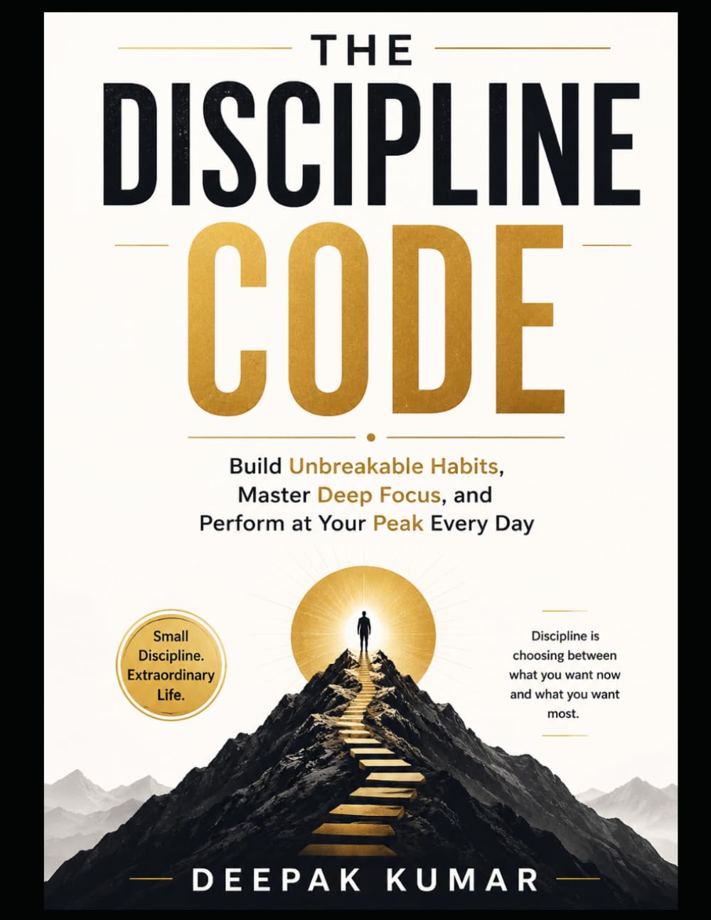 The Discipline Code: Build Unbreakable Habits, Master Deep Focus, and Perform at Your Peak Every Day
