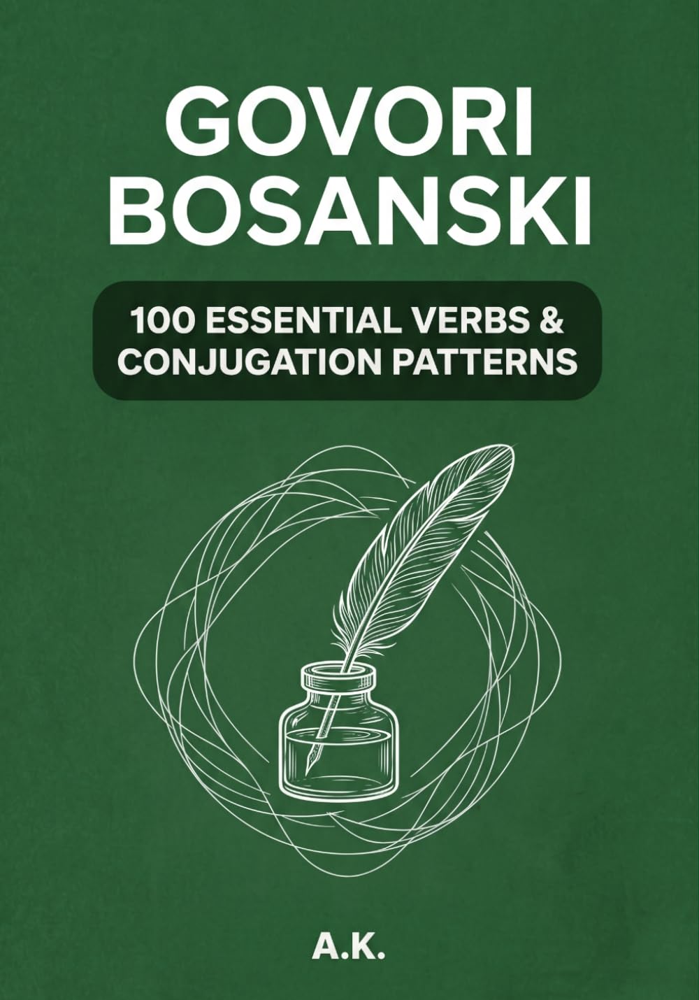 Govori Bosanski: 100 Essential Verbs and Conjugation Patterns: A Modern Guide to Bosnian Language Verbs