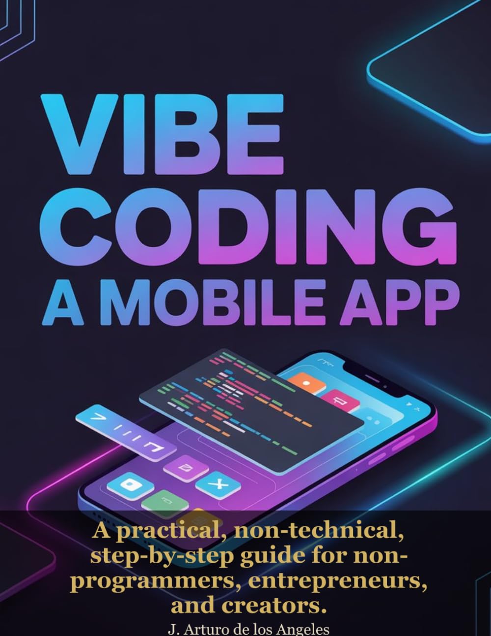 Vibe Coding a Mobile App: A practical, non-technical, step-by-step guide for non-programmers, entrepreneurs, and creators.