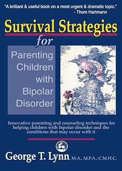 Survival Strategies for Parenting Children with Bipolar Disorder: Innovative Parenting and Counseling Techniques for Helping Children with Bipolar Disorder and the Conditions that May Occur with It