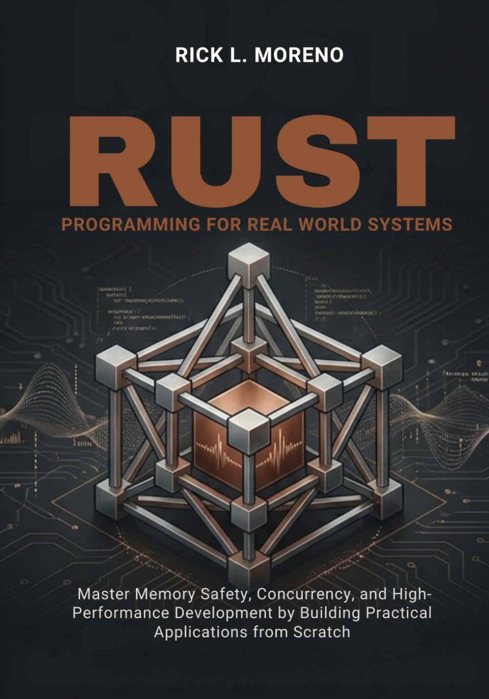 Rust Programming for Real World Systems: Master Memory Safety, Concurrency, and High-Performance Development by Building Practical Applications from Scratch