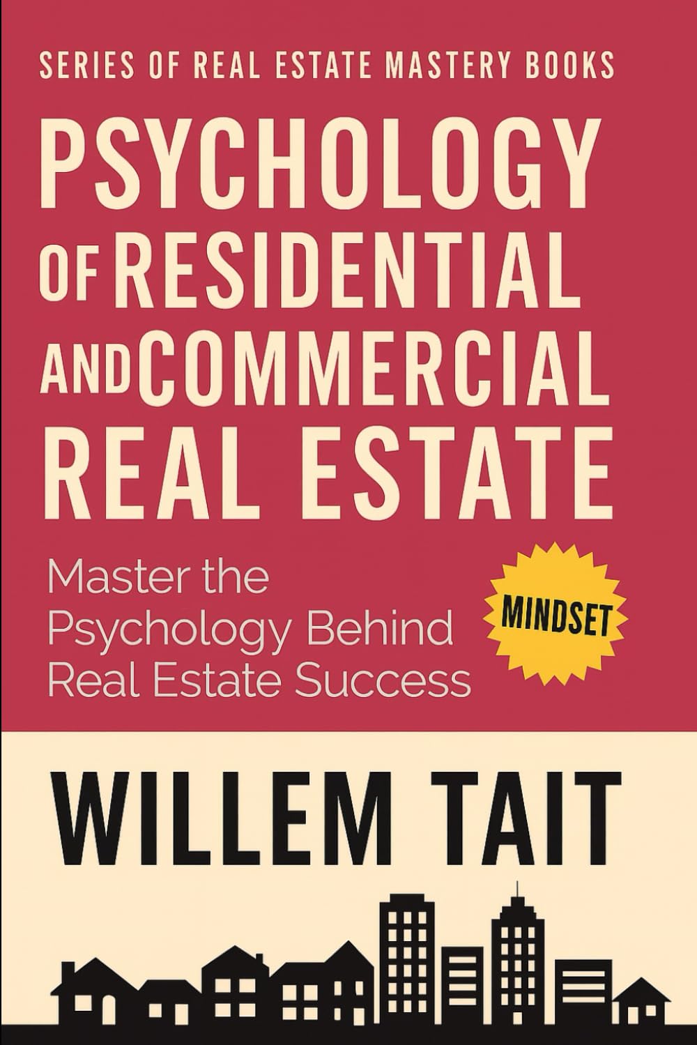 Psychology of Residential and Commercial Real Estate: Master the Psychology Behind Real Estate Success (Willem Tait Series of Real Estate Mastery Books)