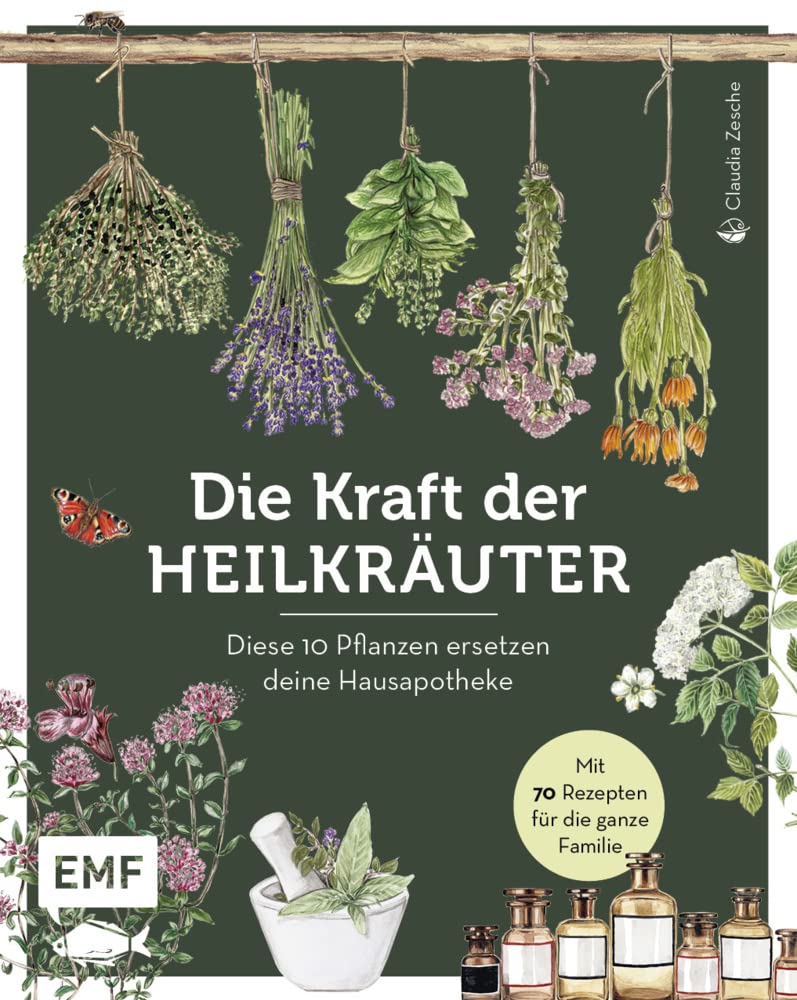 Die Kraft der Heilkräuter – diese 10 Pflanzen ersetzen deine Hausapotheke: Mit 70 Rezepten für die ganze Familie