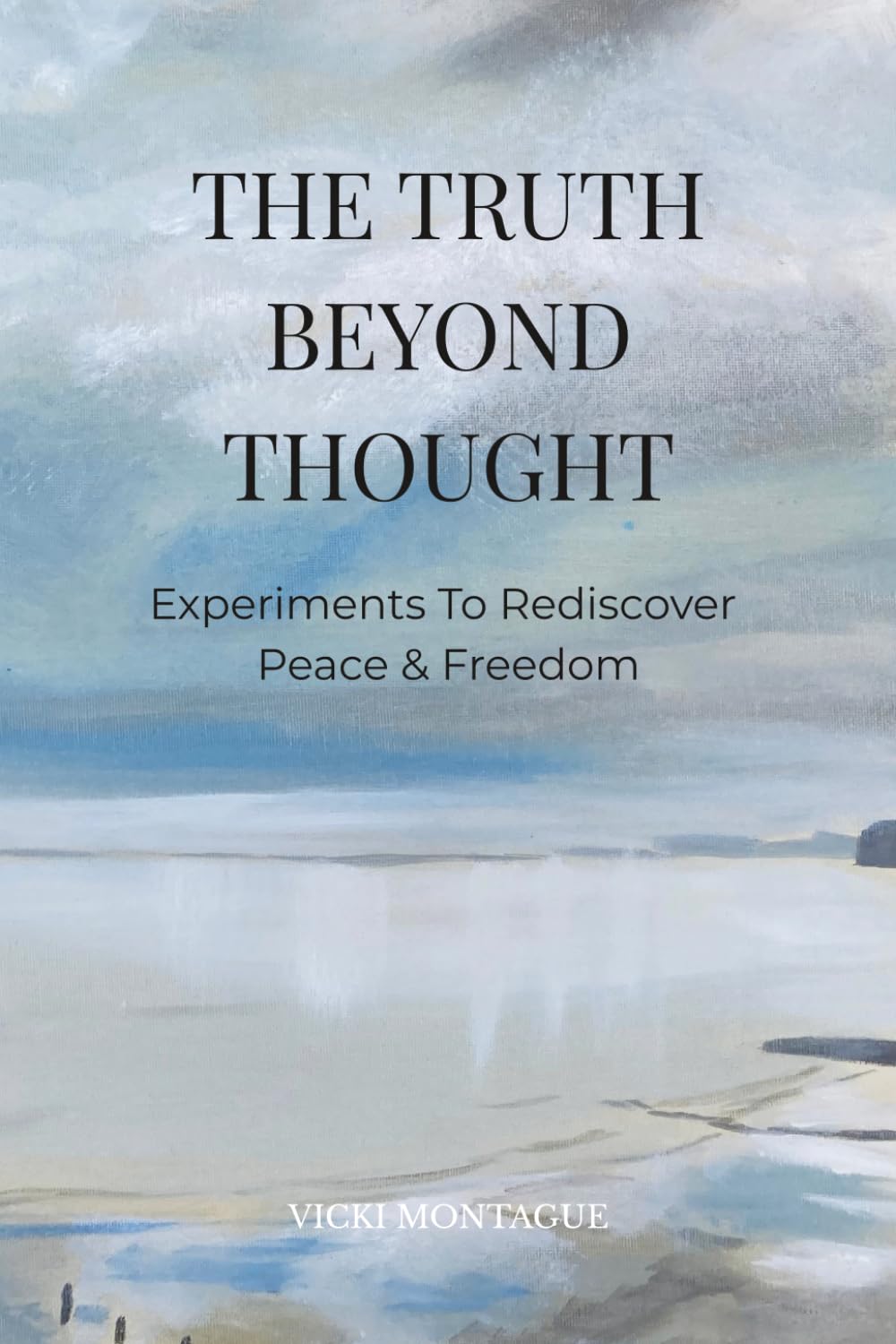 The Truth Beyond Thought: Experiments To Rediscover Peace & Freedom