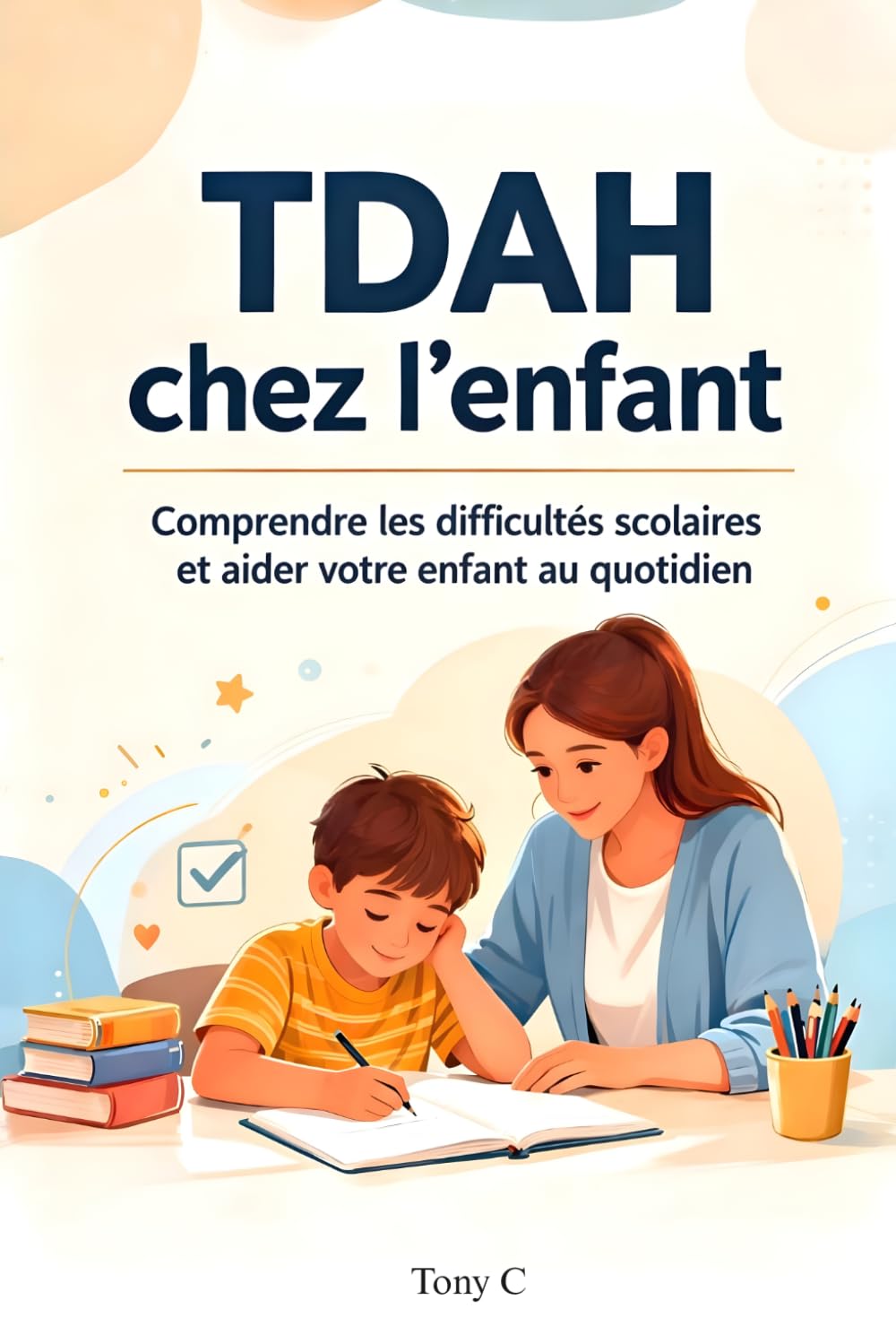 TDAH Chez l'enfant: Comprendre les difficultés scolaires et aider votre enfant au quotidien (Comprendre le TDAH)