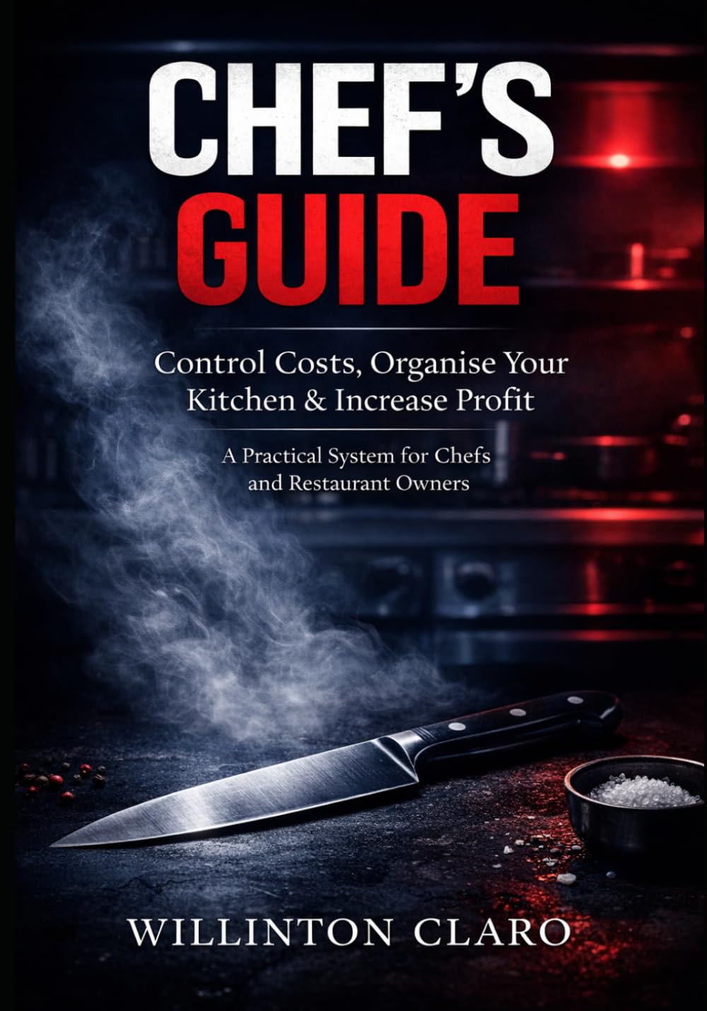 Chef's Guide: Control Costs, Organise Your Kitchen & Increase Profit: A Practical System for Food Cost Control, Kitchen Management, and Restaurant Profitability — For Chefs and Restaurant Owners