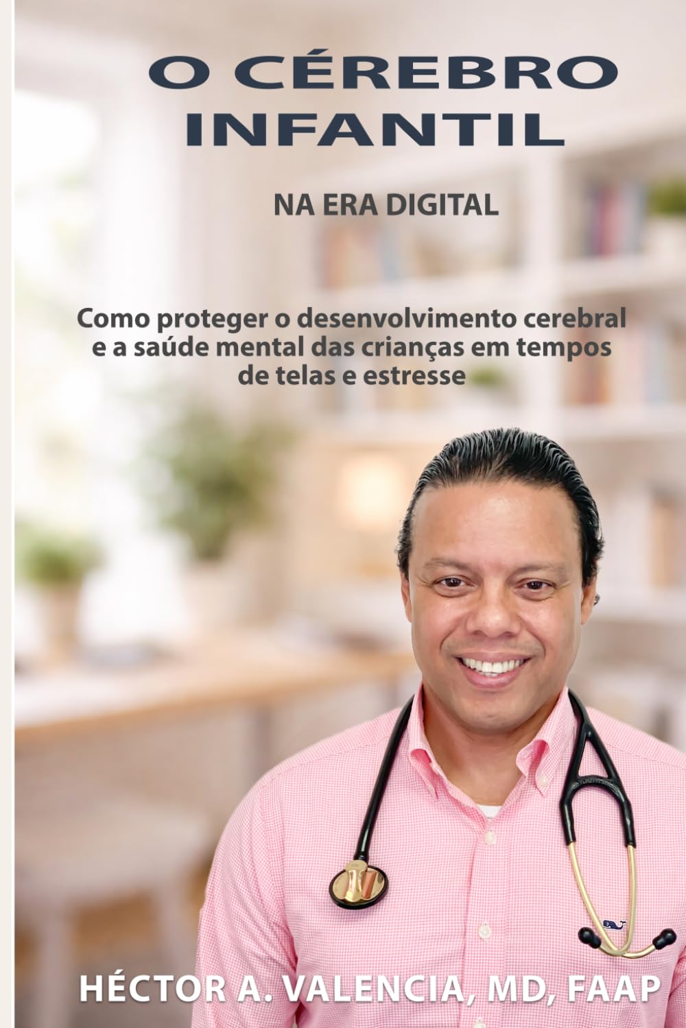 O Cérebro Infantil na Era Digital: Como proteger o desenvolvimento cerebral e a saúde mental das crianças em tempos de telas e estresse