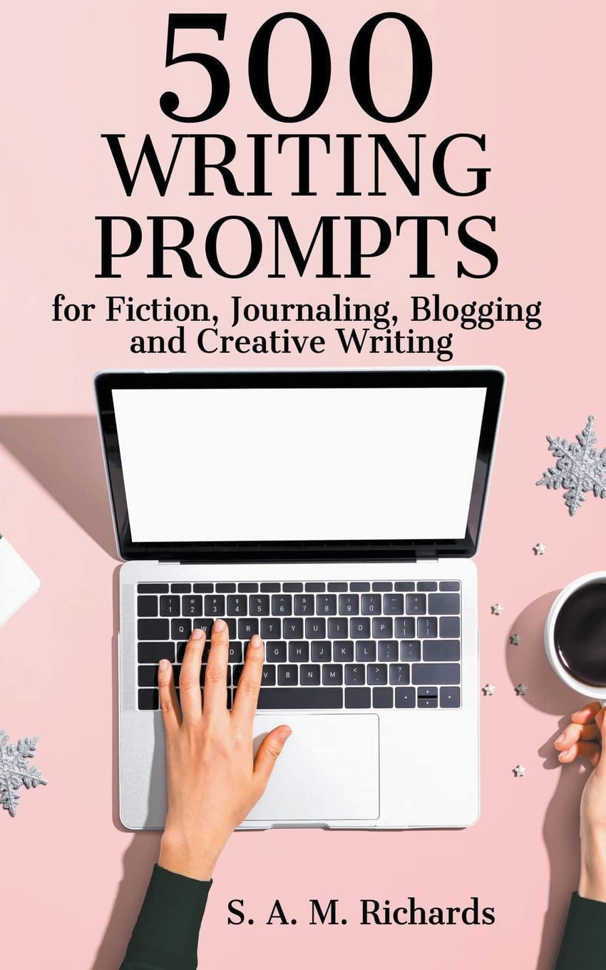 500 Writing Prompts for Fiction, Journaling, Blogging, and Creative Writing: 1