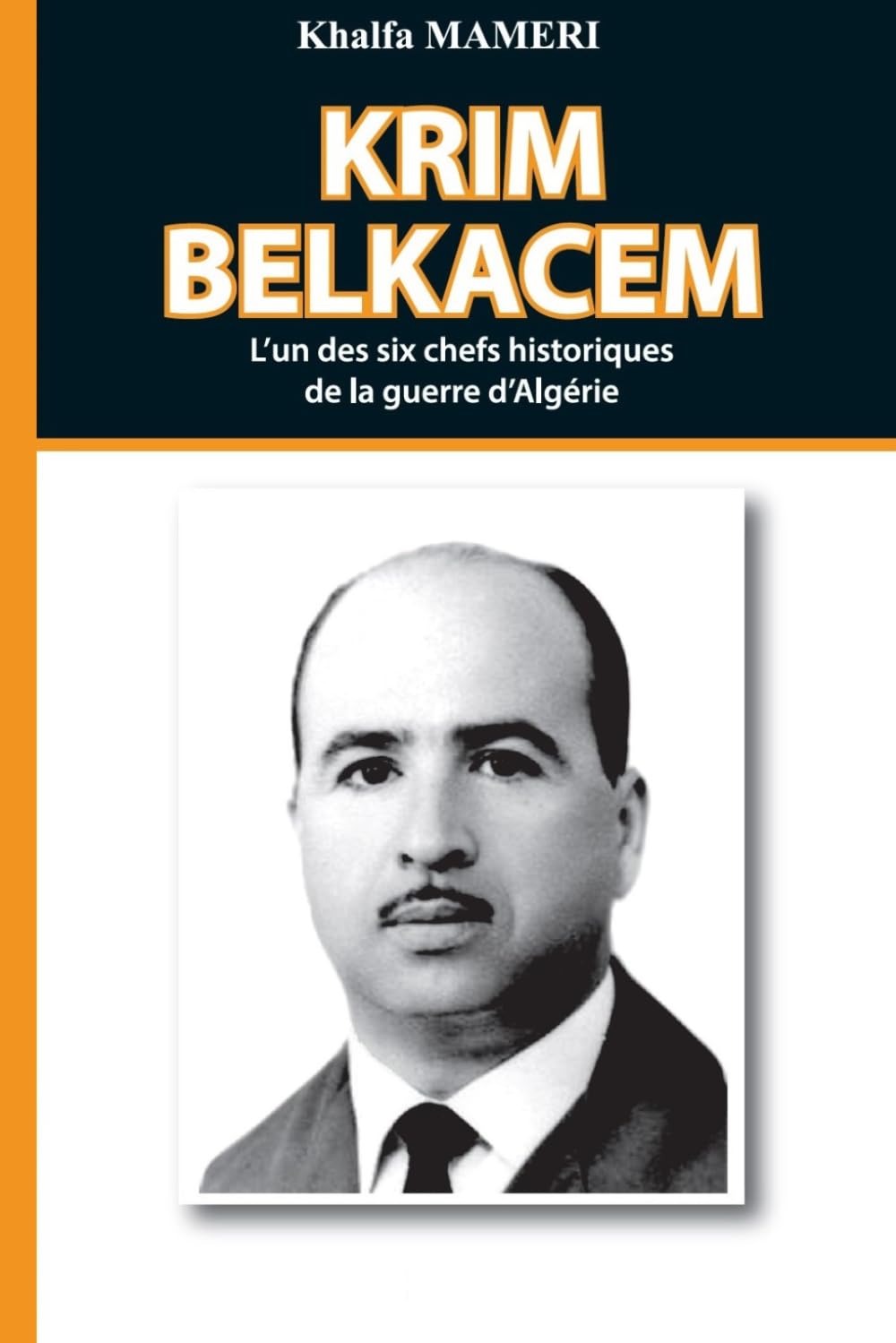 KRIM Belkacem: L'un des six chefs historiques de la guerre d'Algérie (Heros de la Guerre d'Algèrie)