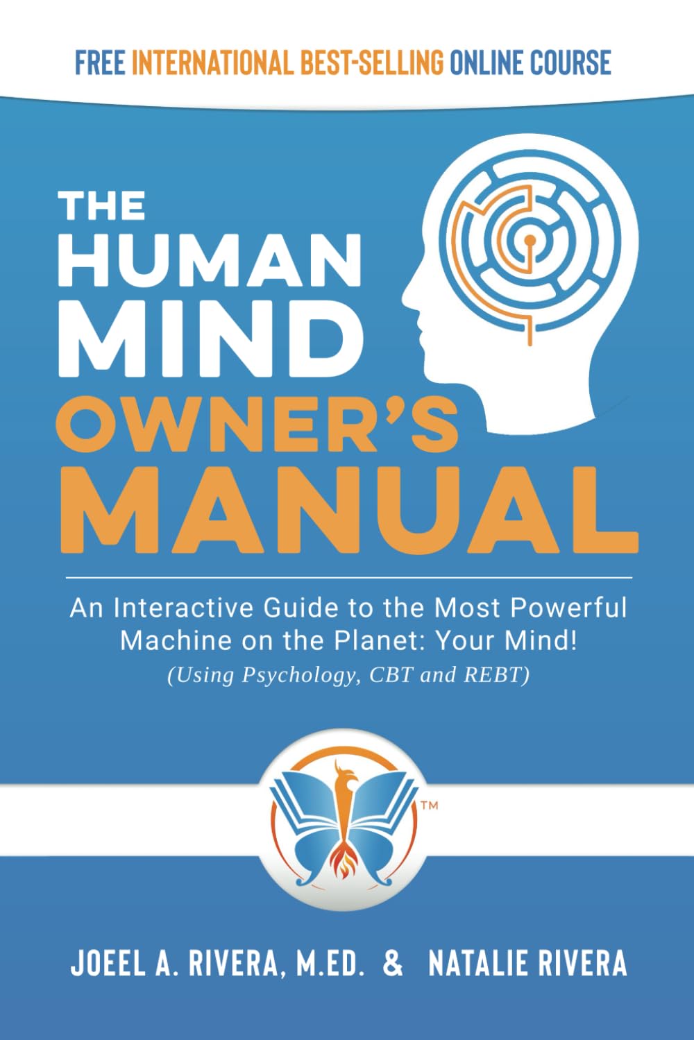 The Human Mind Owner's Manual: An Interactive Guide to the Most Powerful Machine on the Planet: Your Mind! (Using Psychology, CBT and REBT)