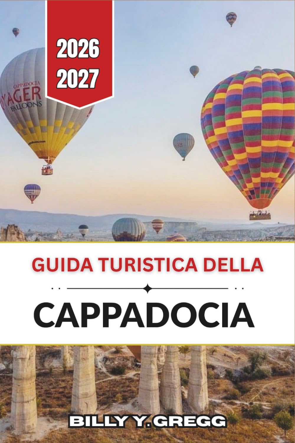 Guida turistica della Cappadocia 2026-2027: Voli in mongolfiera, valli dei camini delle fate, città sotterranee, hotel nelle grotte, cibo e vino locali e itinerari pratici.
