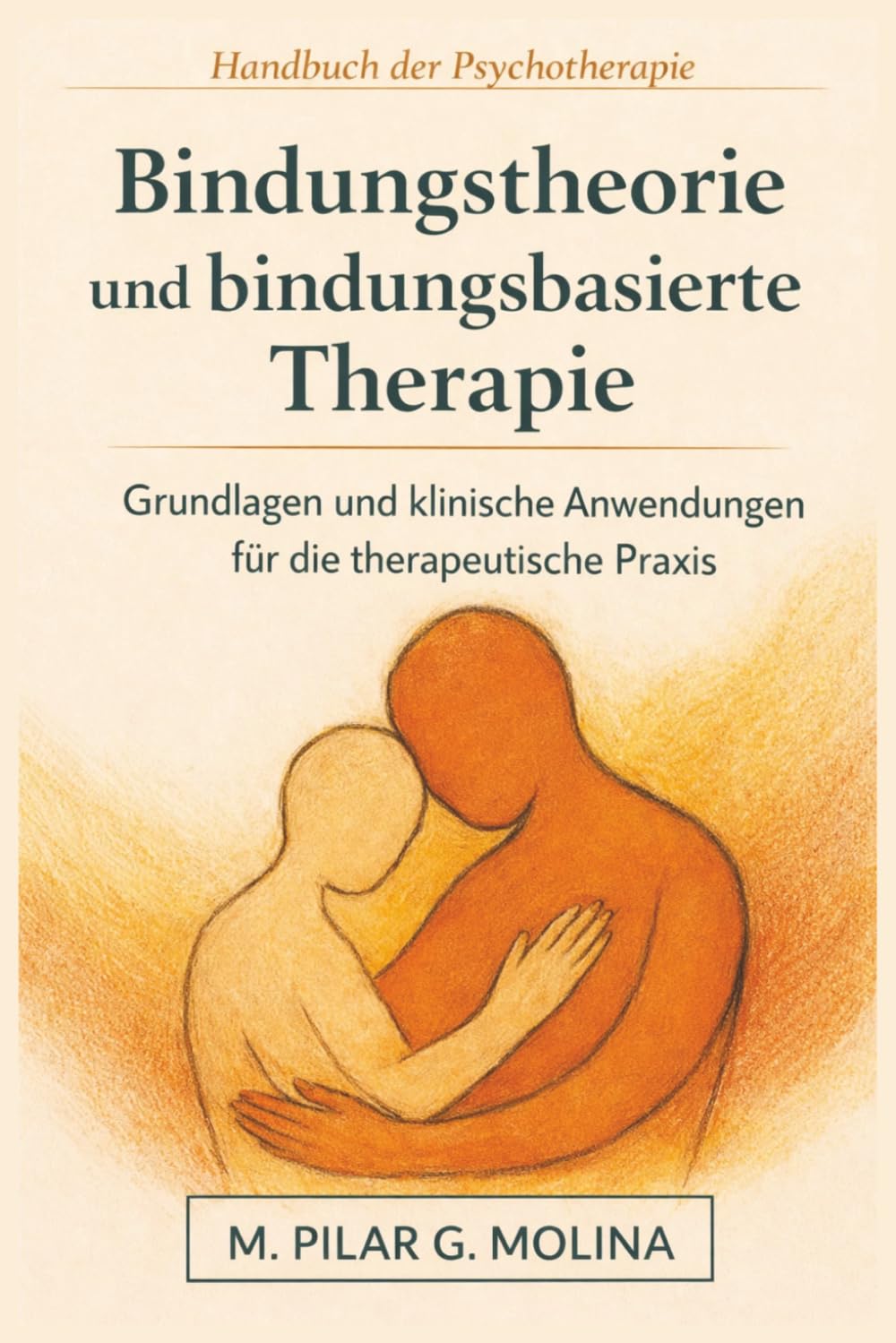 Bindungstheorie und bindungsbasierte Therapie: Grundlagen und klinische Anwendungen für die therapeutische Praxis (Handbuch der Psychotherapie)