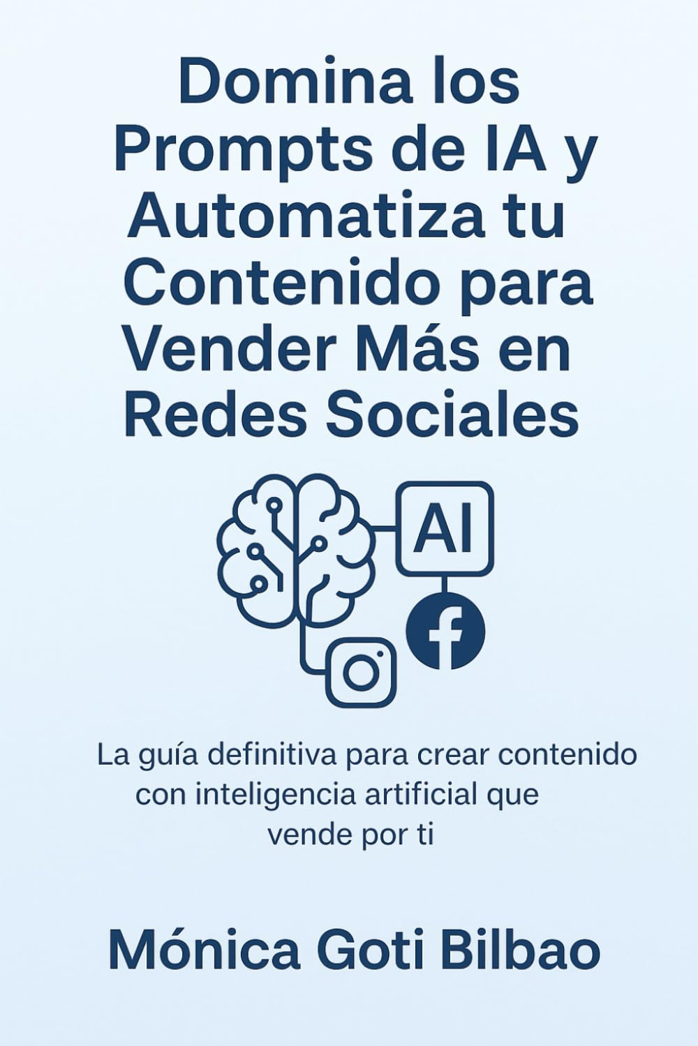 Domina los Prompts de IA y Automatiza tu Contenido para Vender Más en Redes Sociales: La guía definitiva para crear contenido atractivo, automatizado y efectivo usando inteligencia artificial