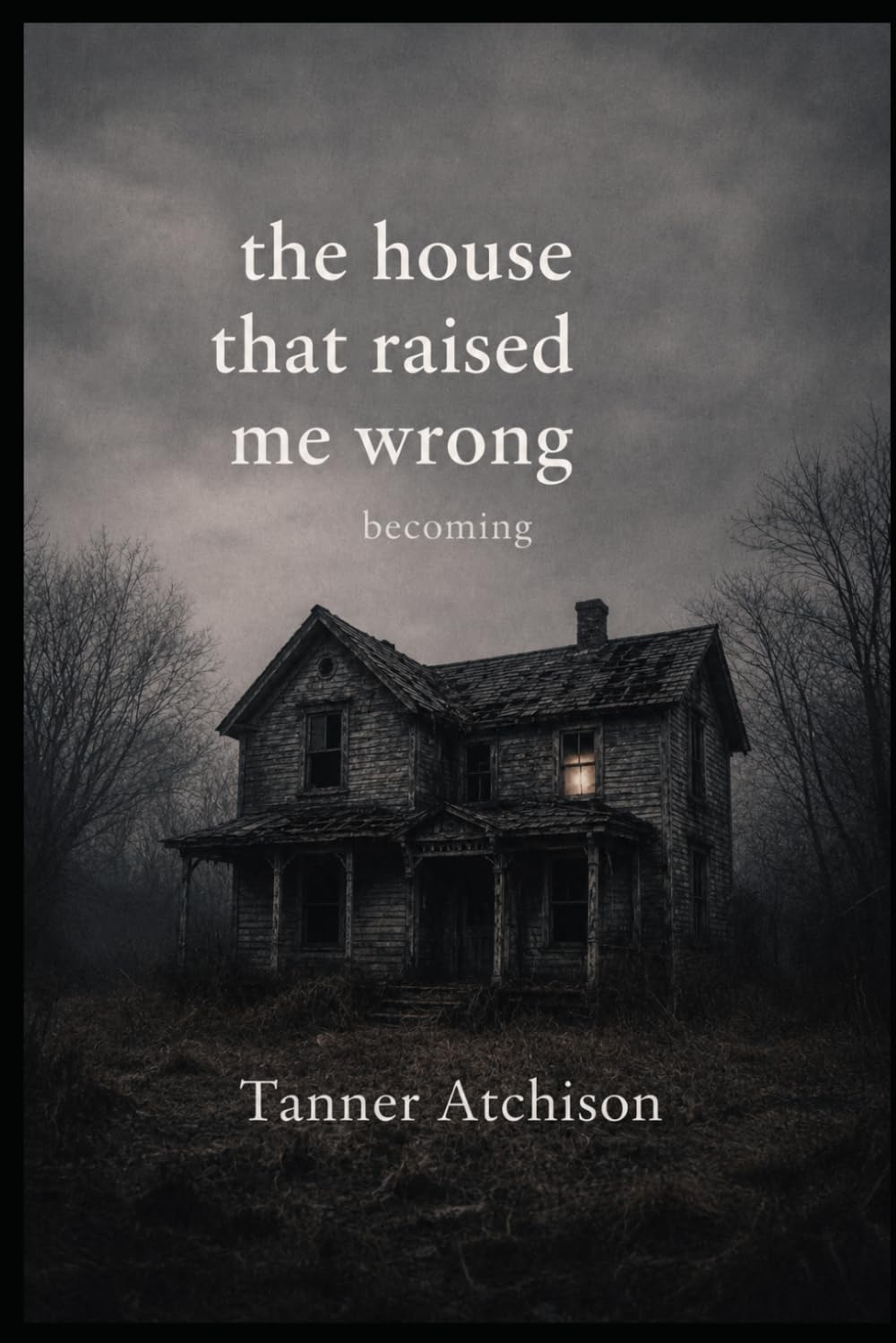 The House That Raised Me Wrong: a book of becoming