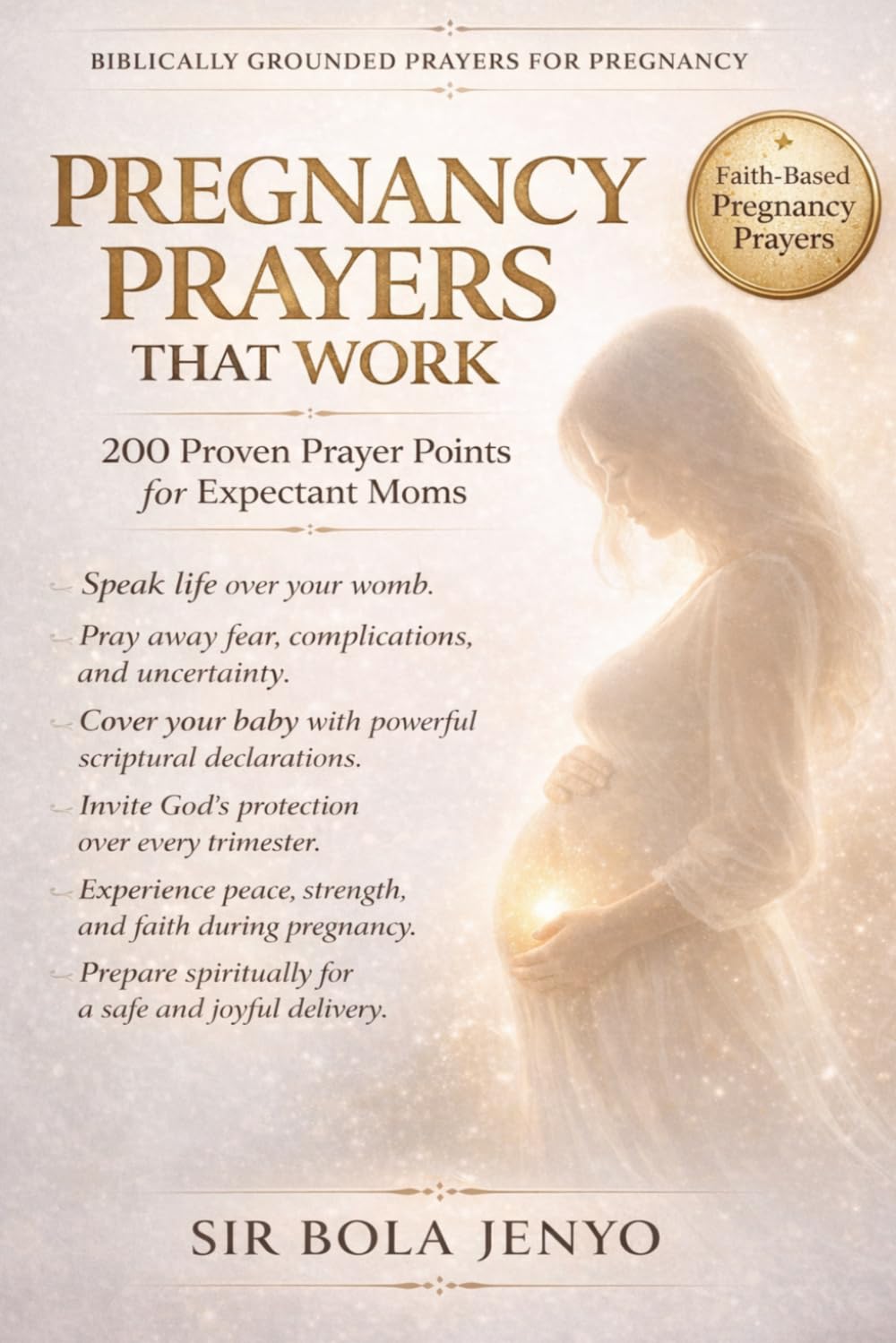 PREGNANCY PRAYERS THAT WORK: 200 Proven Prayer Points for Expectant Moms
