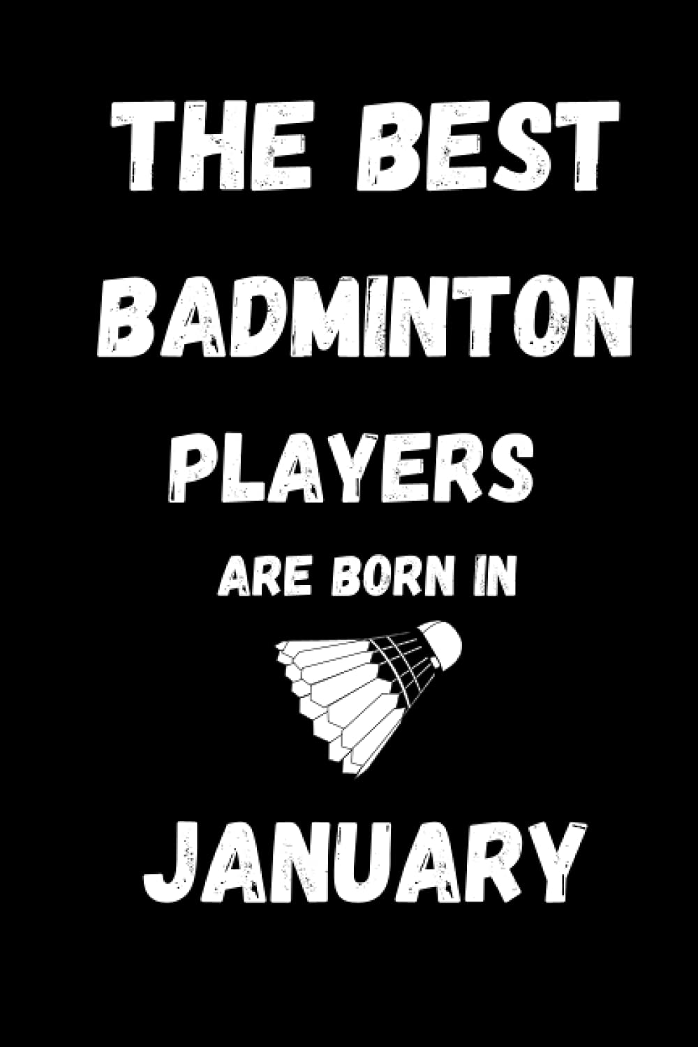 The Best Badminton Players Are Born In January : journal notebook to write gift for badminton lover: Lined notebook 6×9 in 15.24×22.86 cm 120 pages/birthday gift/diary