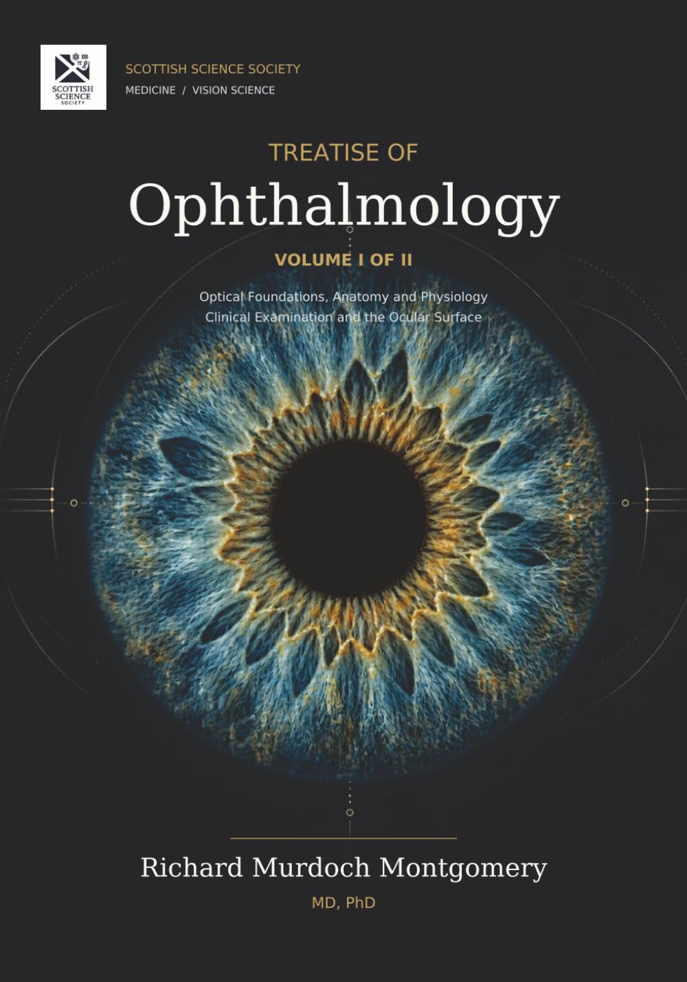 A Treatise of Ophthalmology - Volume I of II: Optical Foundations, Applied Anatomy, Physiology, Clinical Examination, and the Ocular Surface Chapters 1 to 42