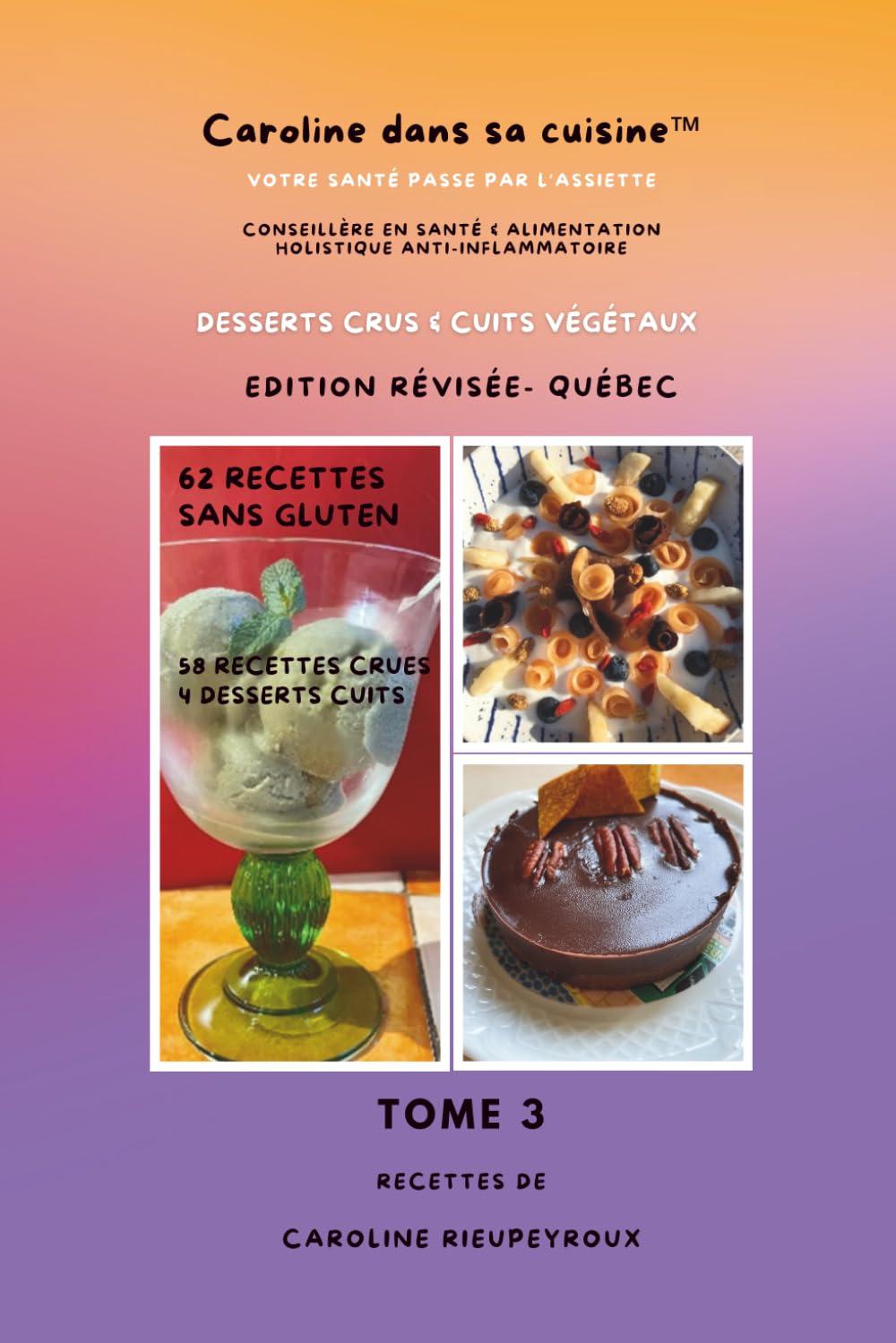 Caroline dans sa cuisine-Tome 3- Desserts crus & cuits végétaux: 55 recettes sans gluten- Edition révisée Québec (Caroline dans sa cuisine - Collection Santé & Cuisine Holistique)
