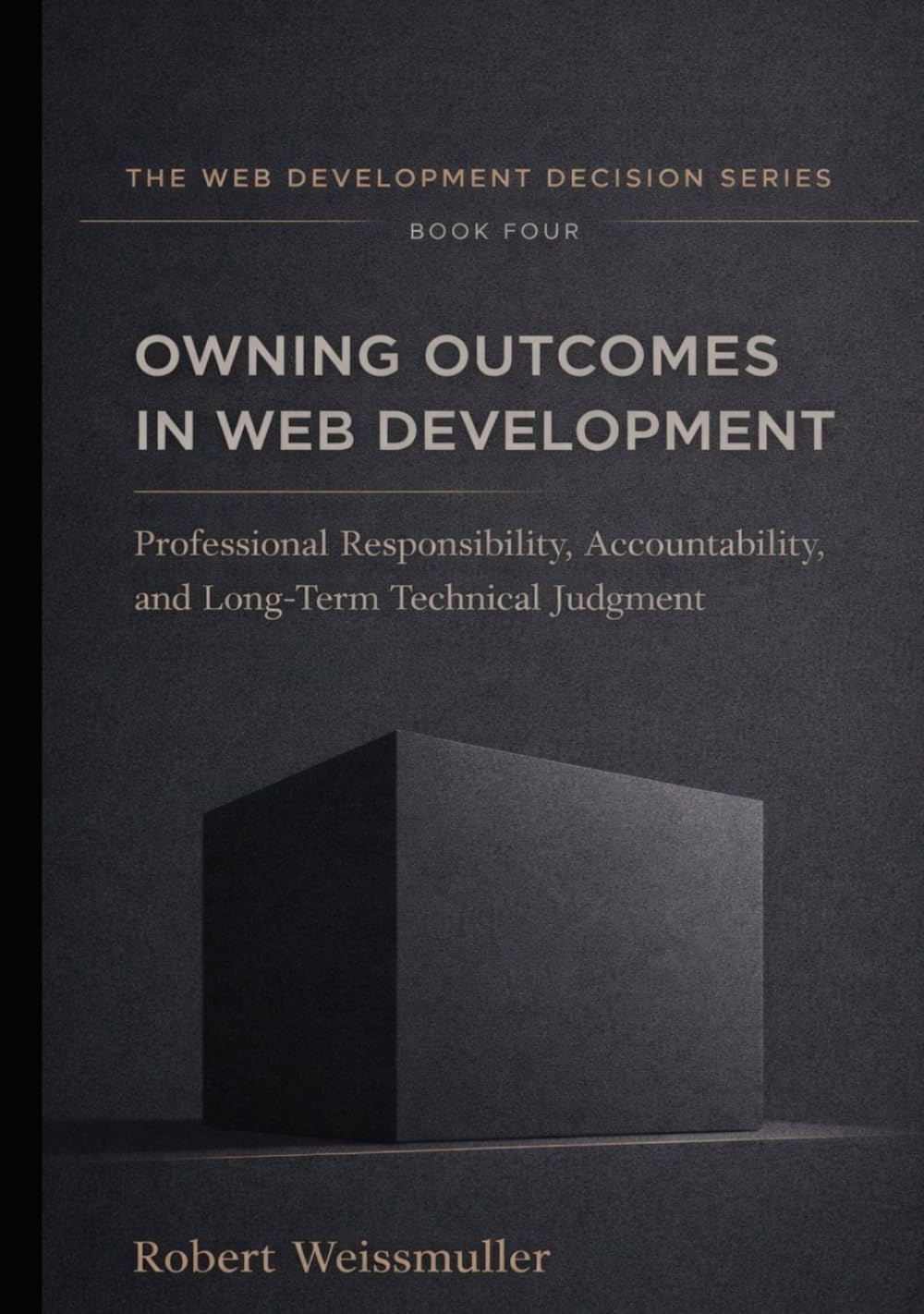 OWNING OUTCOMES IN WEB DEVELOPMENT: Professional Responsibility, Accountability, and Long-Term Technical Judgment (The Web Development Decision Series)