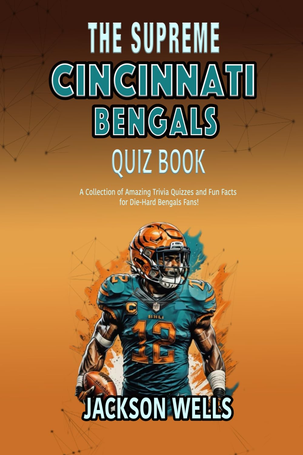 Cincinnati Bengals: The supreme quiz and trivia book for all Bungles (The Supreme Sports Quiz Collection)