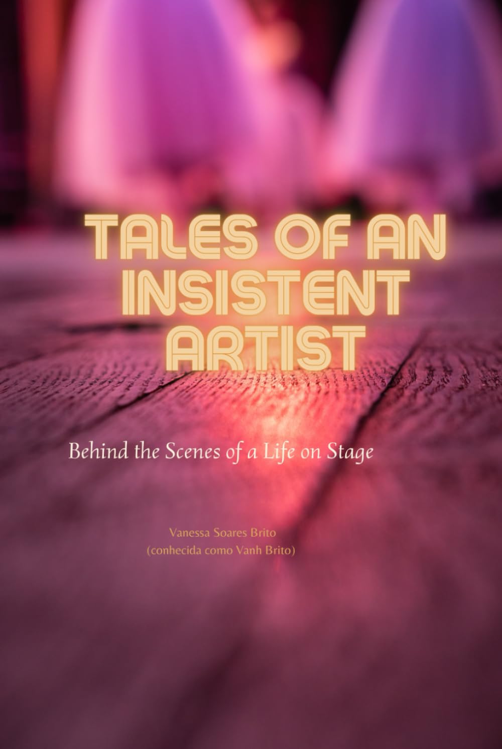 TALES OF AN INSISTENT ARTIST: Behind the Scenes of a Life on Stage