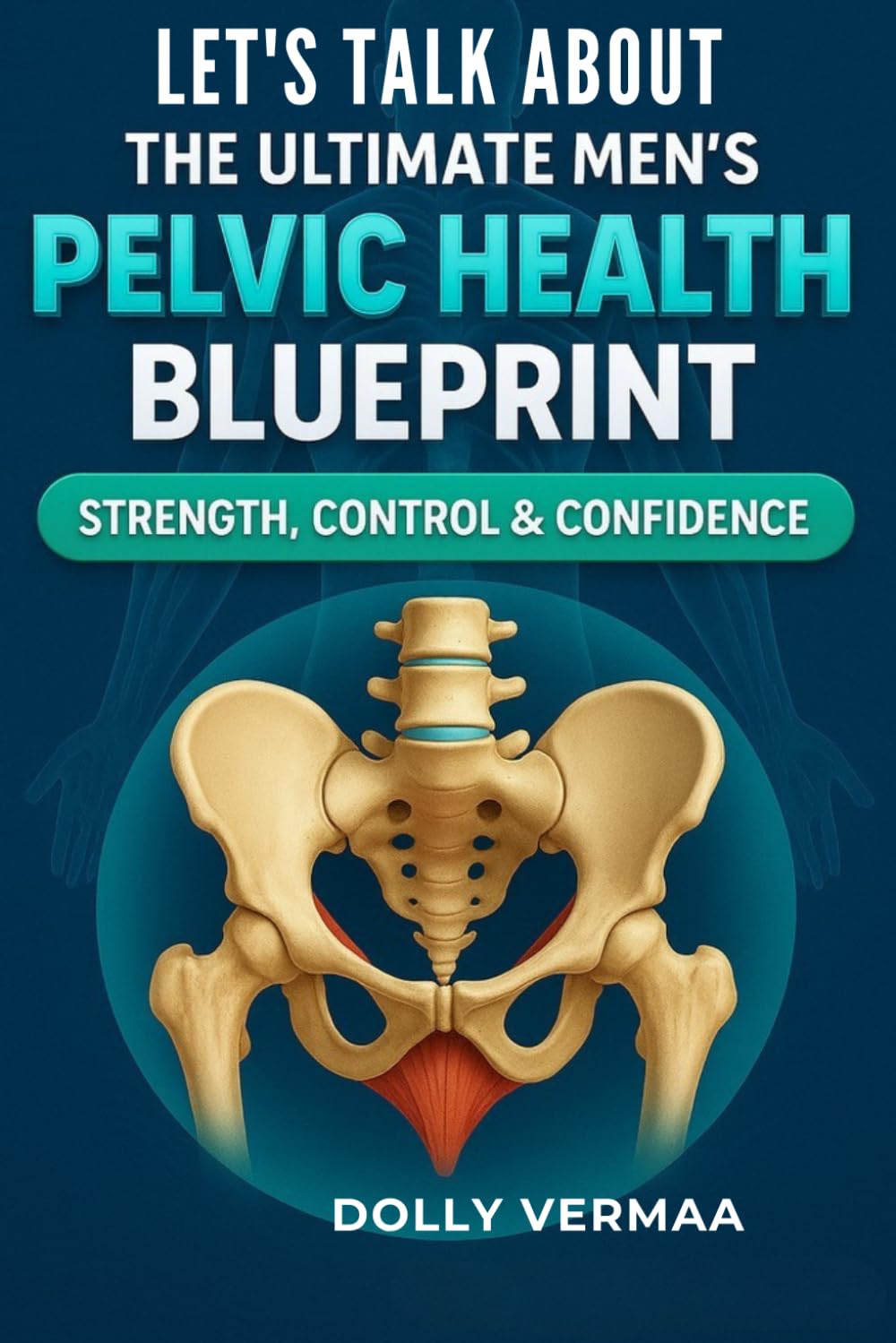 The Ultimate Men’s Pelvic Health Blueprint: Strength, Control & Confidence