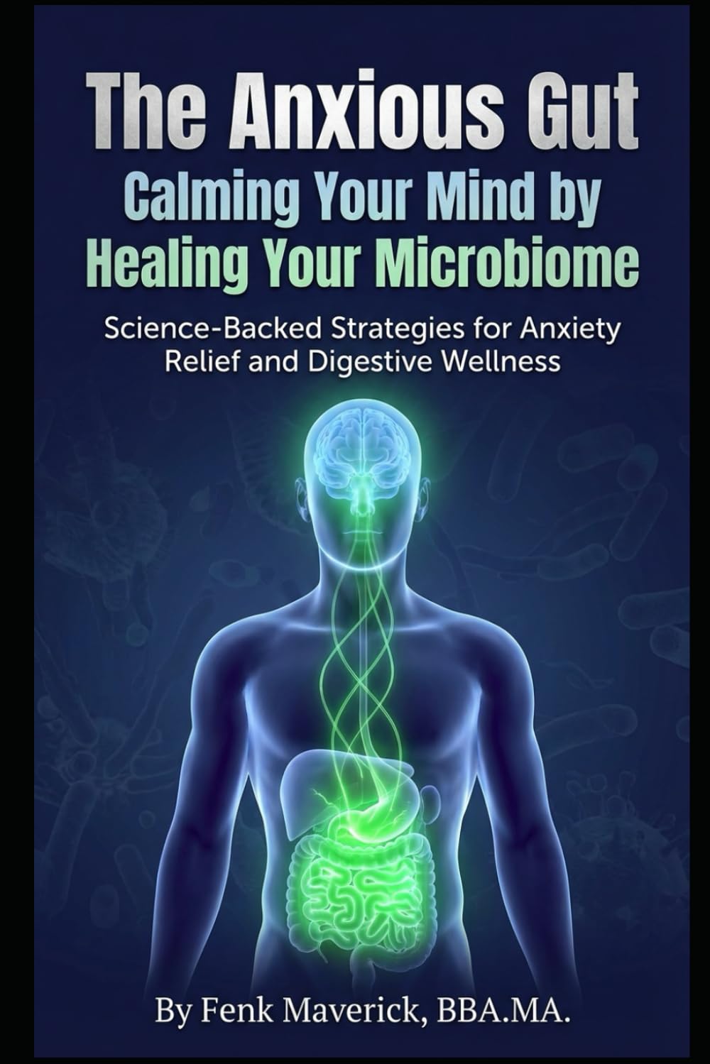 The Anxious Gut: Calming Your Mind by Healing Your Microbiome: Science-Backed Strategies for Anxiety Relief and Digestive Wellness