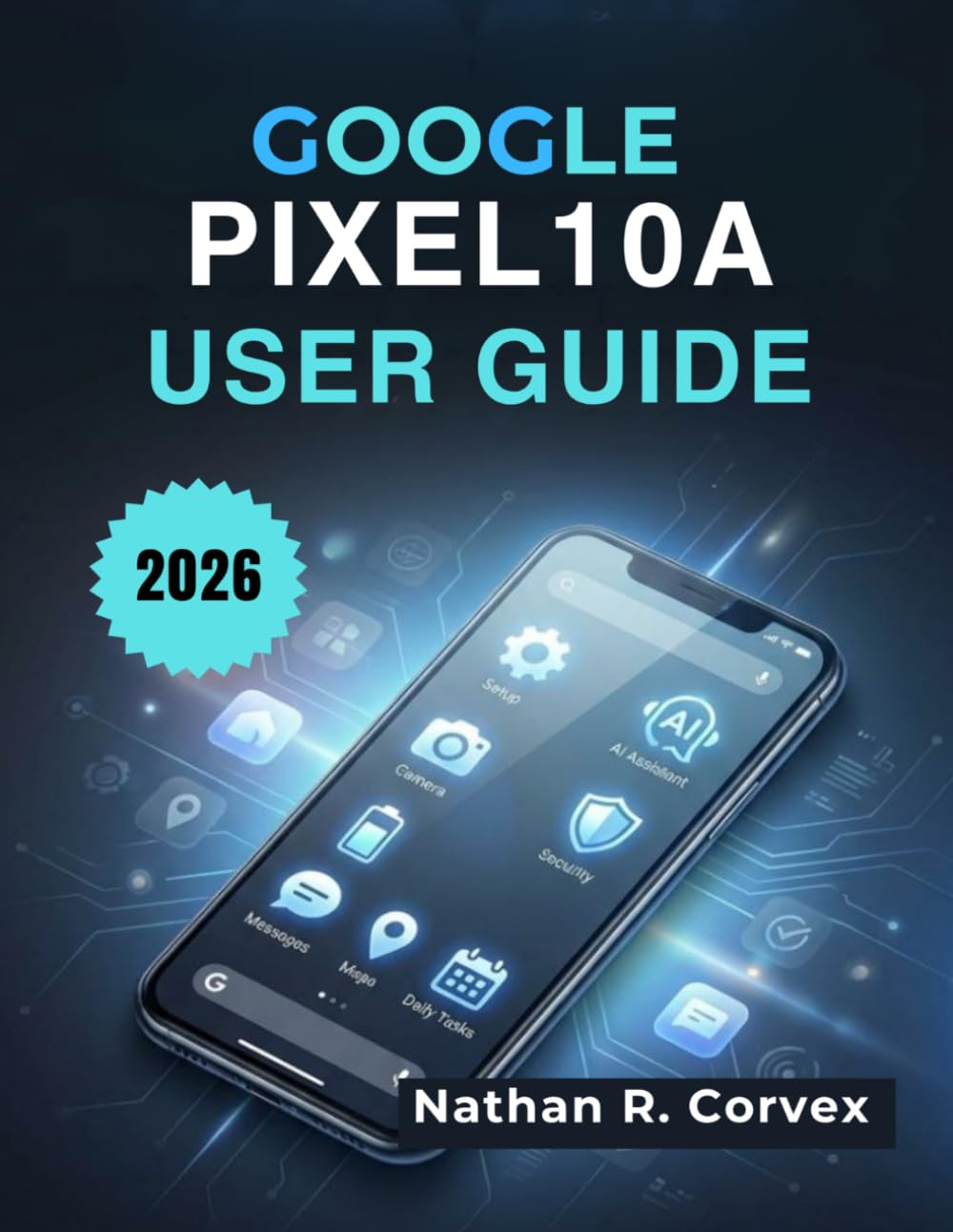 Google Pixel 10a User Guide: Easy Setup, Android 16, Gemini AI, Camera, Security, Battery, and Daily Tasks