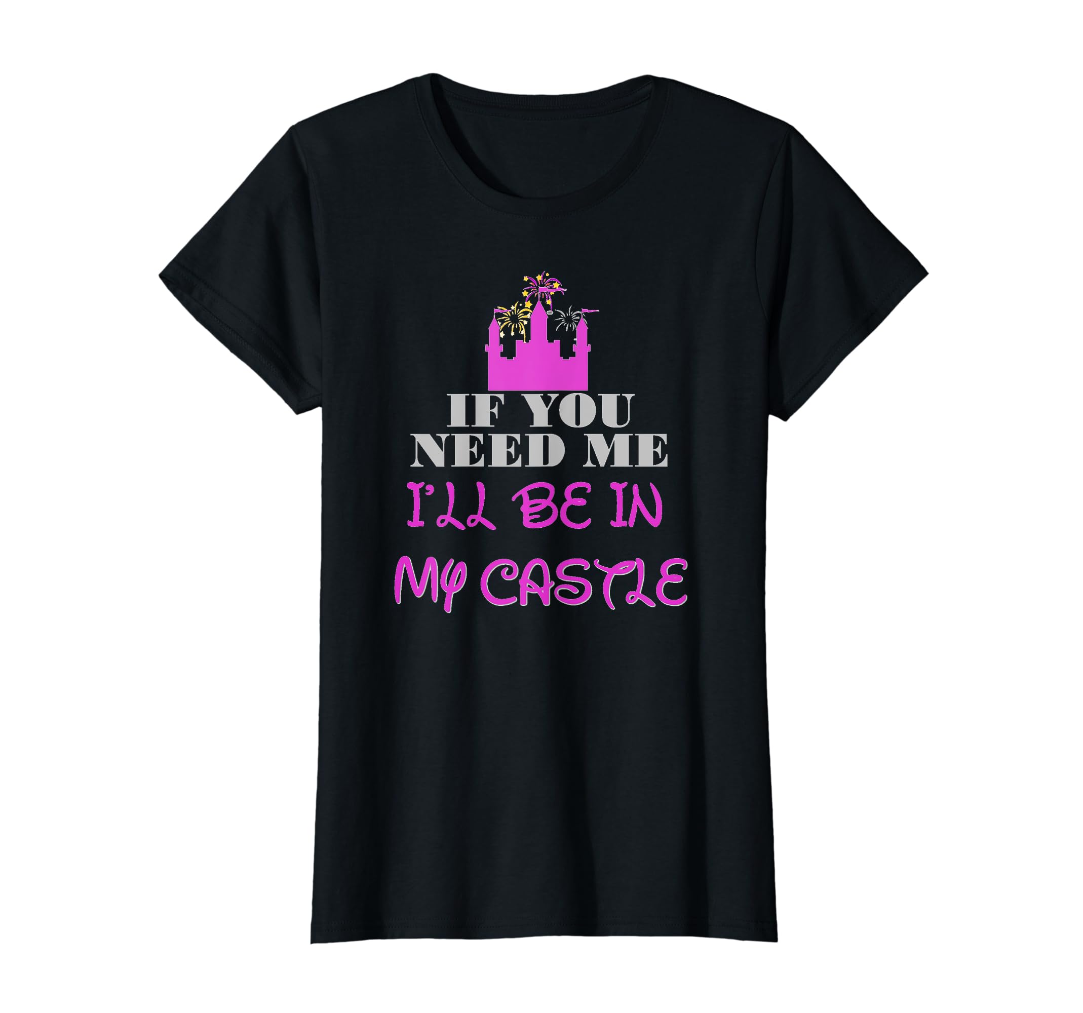 IF YOU NEED ME I'LL BE IN MY CASTLE T-Shirt
