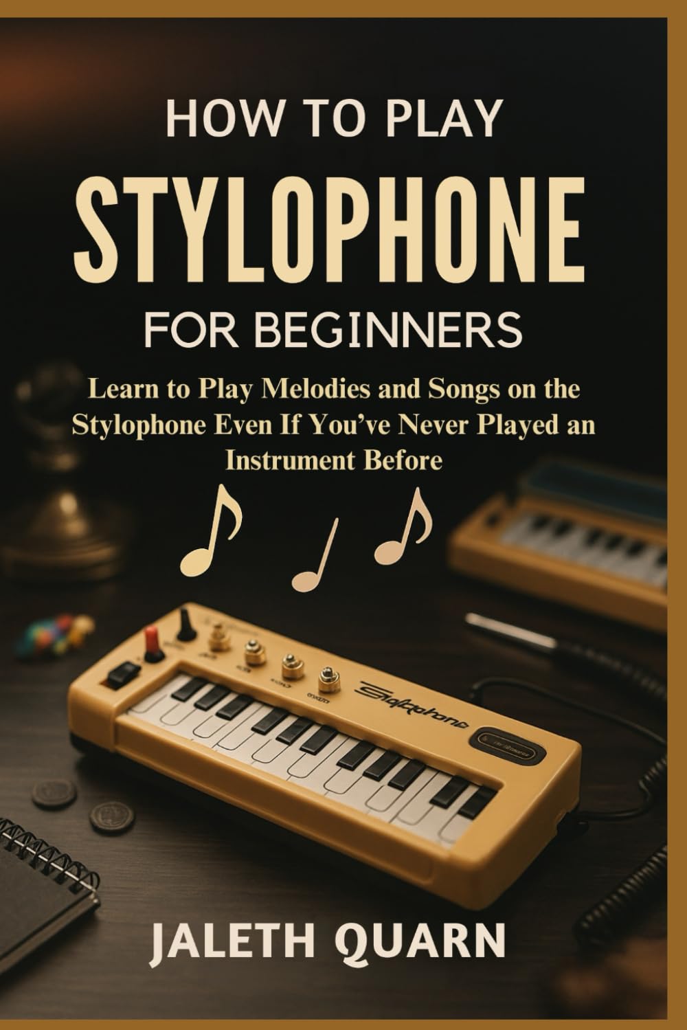 HOW TO PLAY STYLOPHONE FOR BEGINNERS: Learn to Play Melodies and Songs on the Stylophone Even If You’ve Never Played an Instrument Before