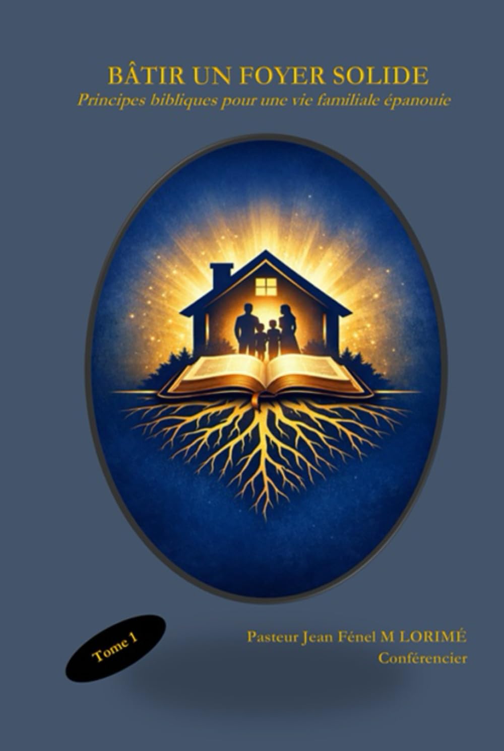 BÂTIR UN FOYER SOLIDE: Principes bibliques pour une vie familiale épanouie