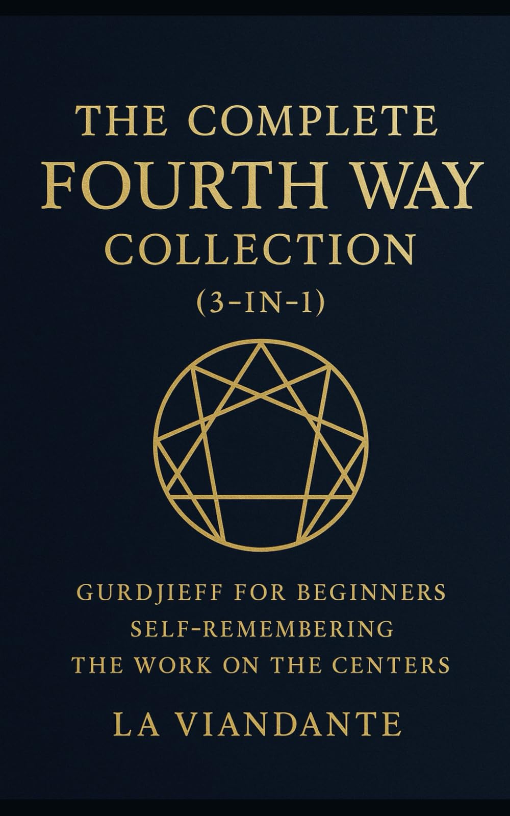 The Complete Fourth Way Collection (3-in-1): Gurdjieff for Beginners – Self-Remembering – The Work on the Centers (Gurdjieff – The Fourth Way Collection)