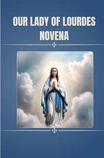 OUR LADY OF LOURDES NOVENA: Nine days Novena prayers to our Lady of Lourdes (Catholic Novena Prayers)