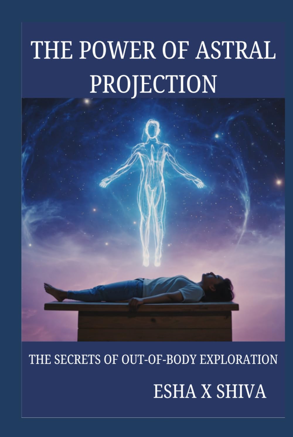 The Power of Astral Projection: The Secrets of Out-of-Body Exploration
