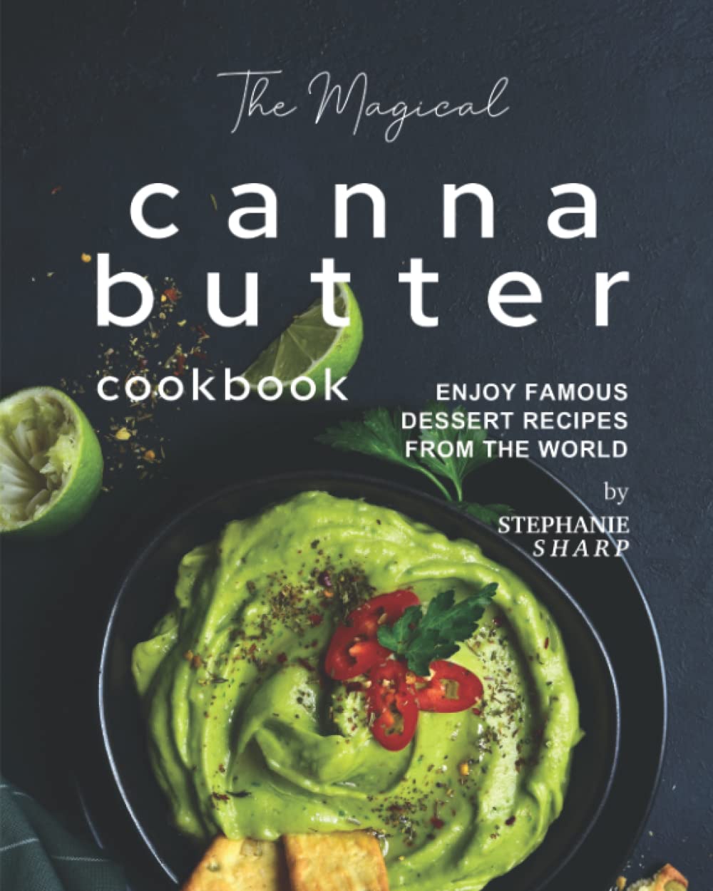 The Magical Cannabutter Cookbook: Enjoy Famous Dessert Recipes from The World