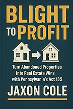 Blight to Profit: Turn abandoned properties into real estate wins with Pennsylvania’s Act 135.