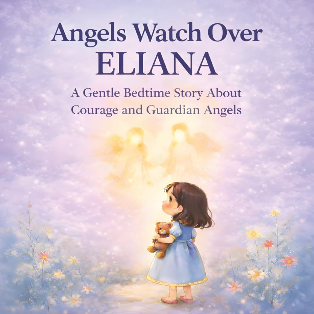 Angels Watch Over Eliana: A Gentle Bedtime Story About Courage and Guardian Angels
