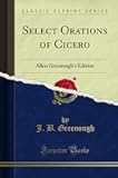 Select Orations of Cicero: Allen Greenough's Edition (Classic Reprint)