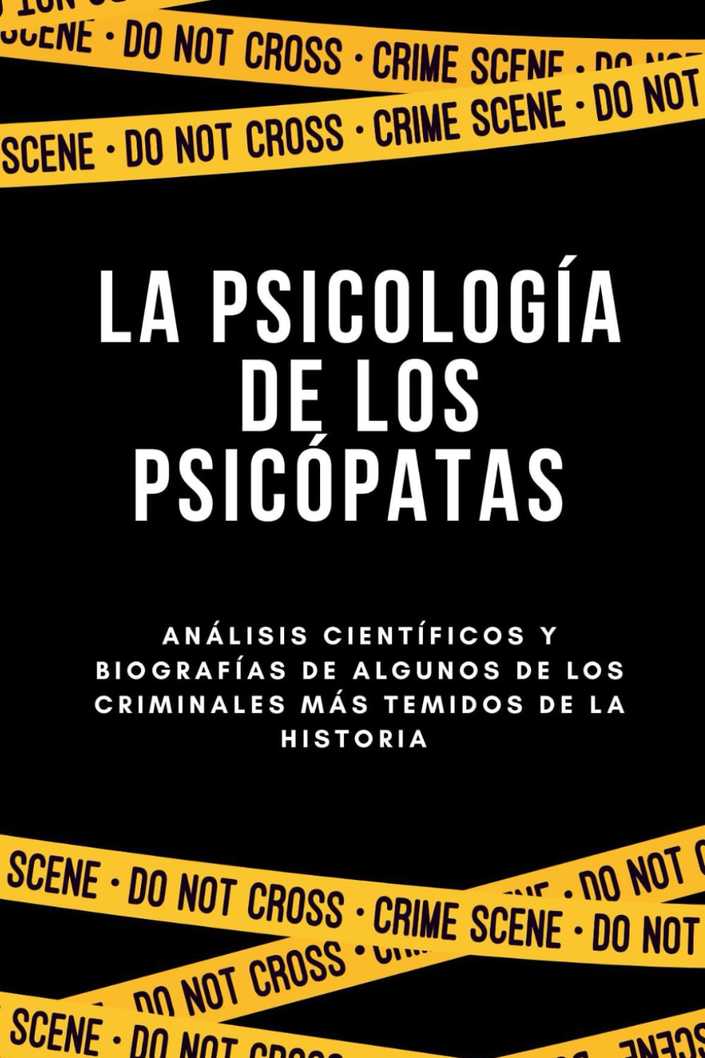LA PSICOLOGÍA DE LOS PSICÓPATAS: Análisis científicos y biografías de algunos de los criminales más temidos de la historia