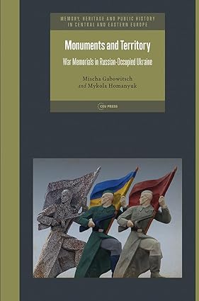 Monuments and Territory: War Memorials in Russian-Occupied Ukraine (Memory, Heritage and Public History in Central and Eastern Europe - CEU Press) book cover