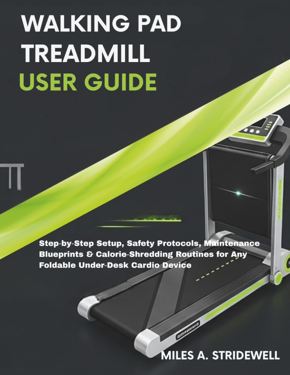 WALKING PAD TREADMILL USER GUIDE: Step-by-Step Setup, Safety Protocols, Maintenance Blueprints & Calorie-Shredding Routines for Any Foldable Under-Desk Cardio Device