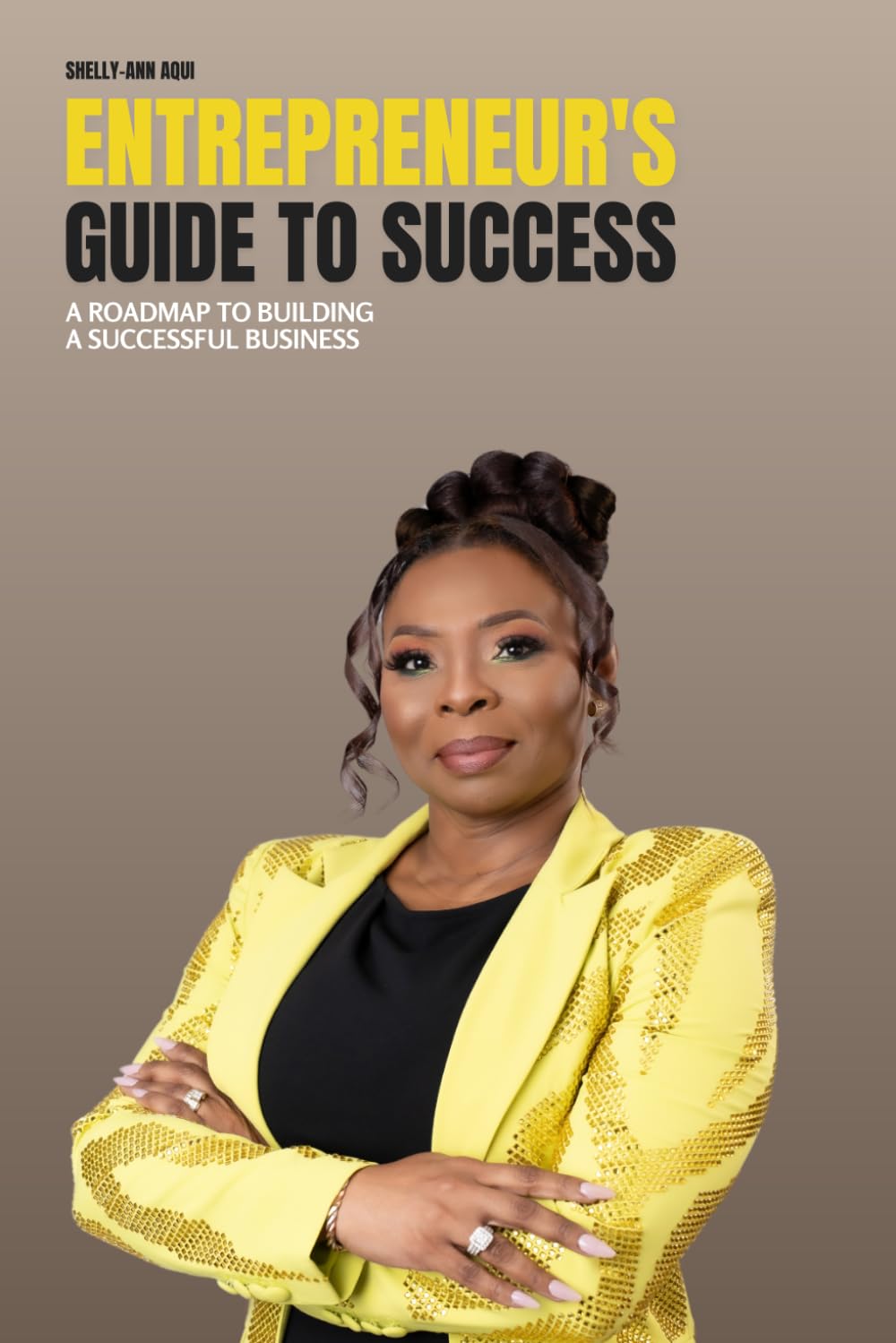 The Entrepreneur's Guide to Success: A ROADMAP TO BUILDING A SUCCESSFUL BUSINESS
