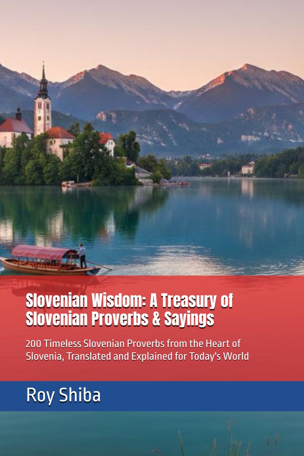 Slovenian Wisdom: A Treasury of Slovenian Proverbs & Sayings: 200 Timeless Slovenian Proverbs from the Heart of Slovenia, Translated and Explained for Today's World (The World Wisdom Archive)