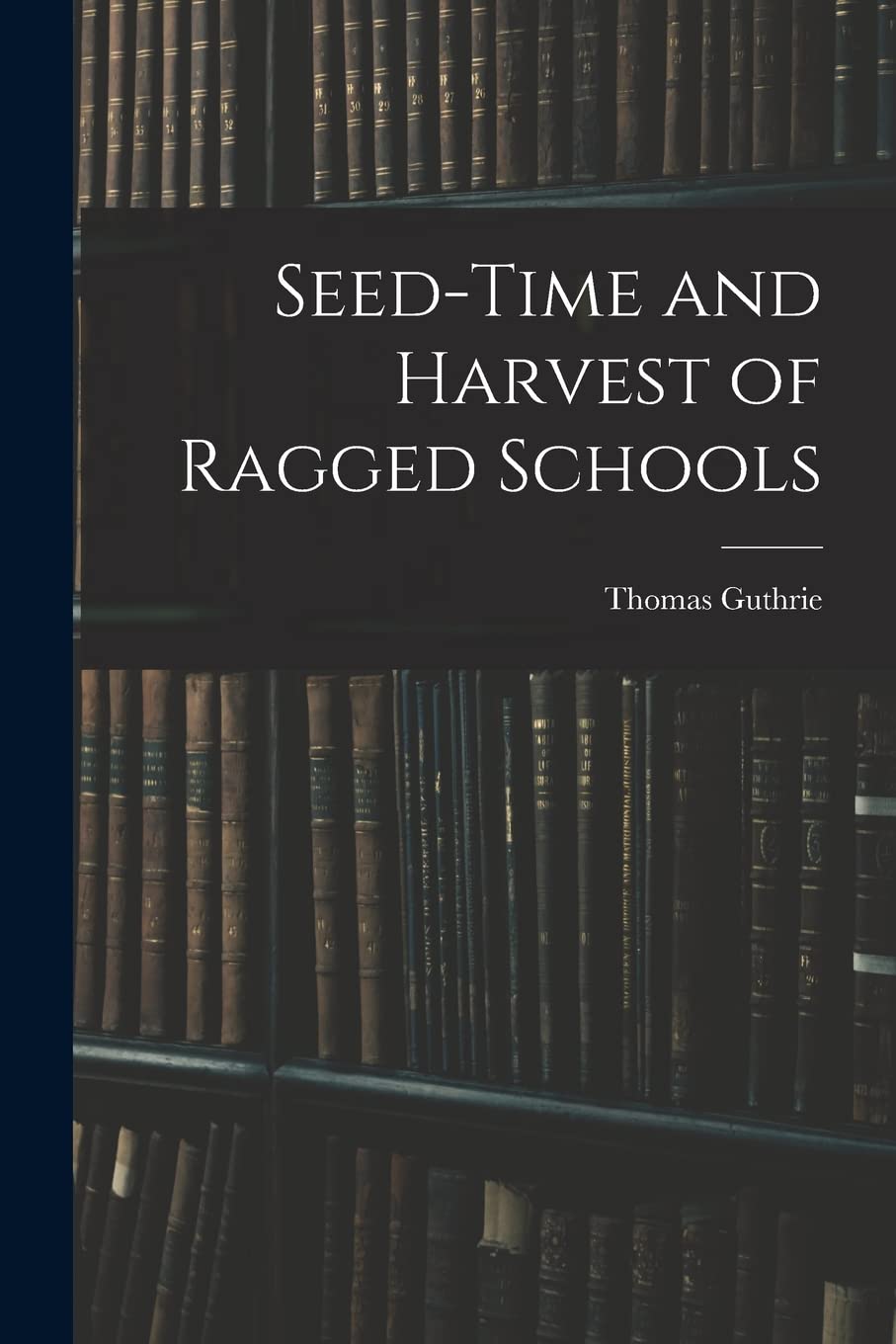 Seed-Time and Harvest of Ragged Schools