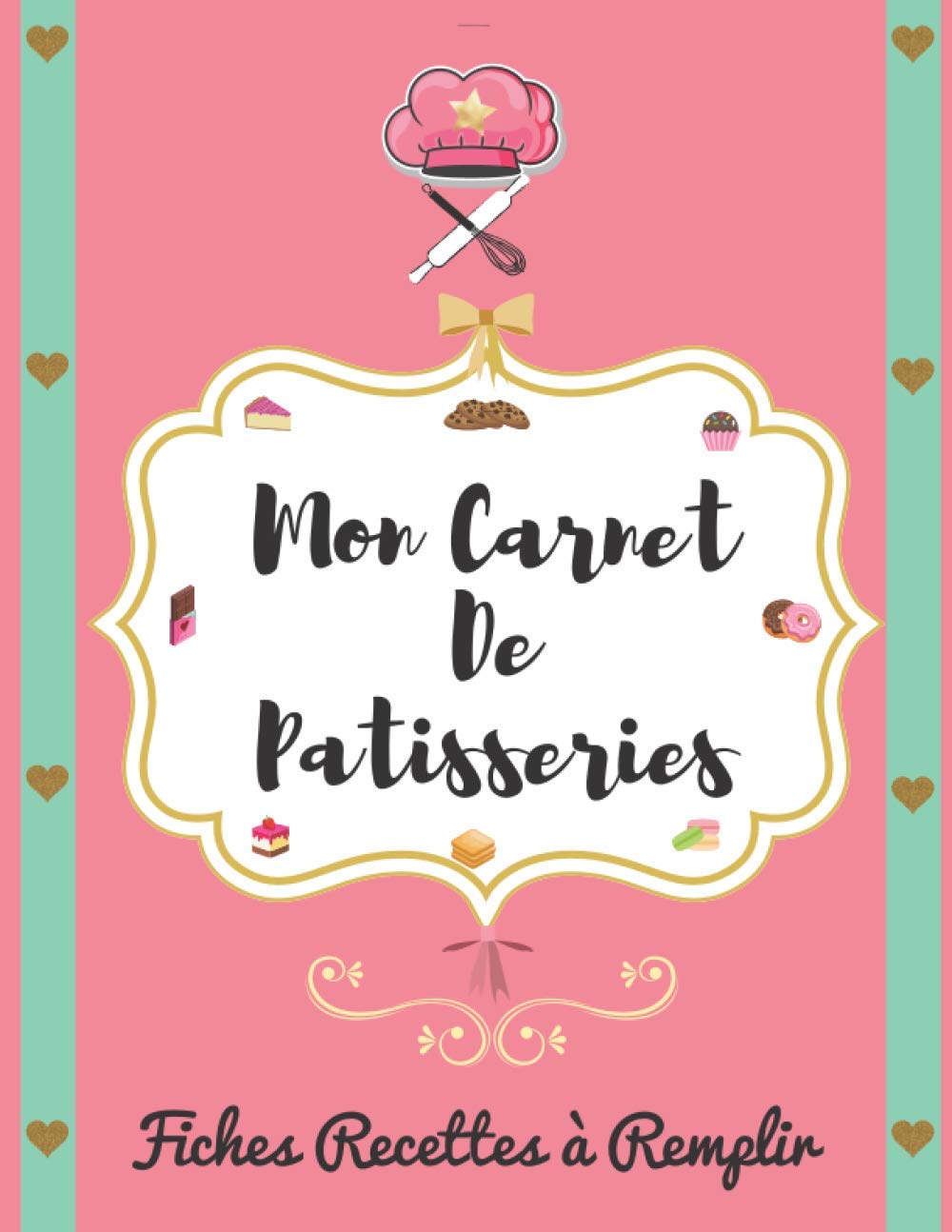 Mon Carnet De Patisseries: Mon Cahier de Patisseries | 100 Fiches Recettes à Remplir et à personnaliser