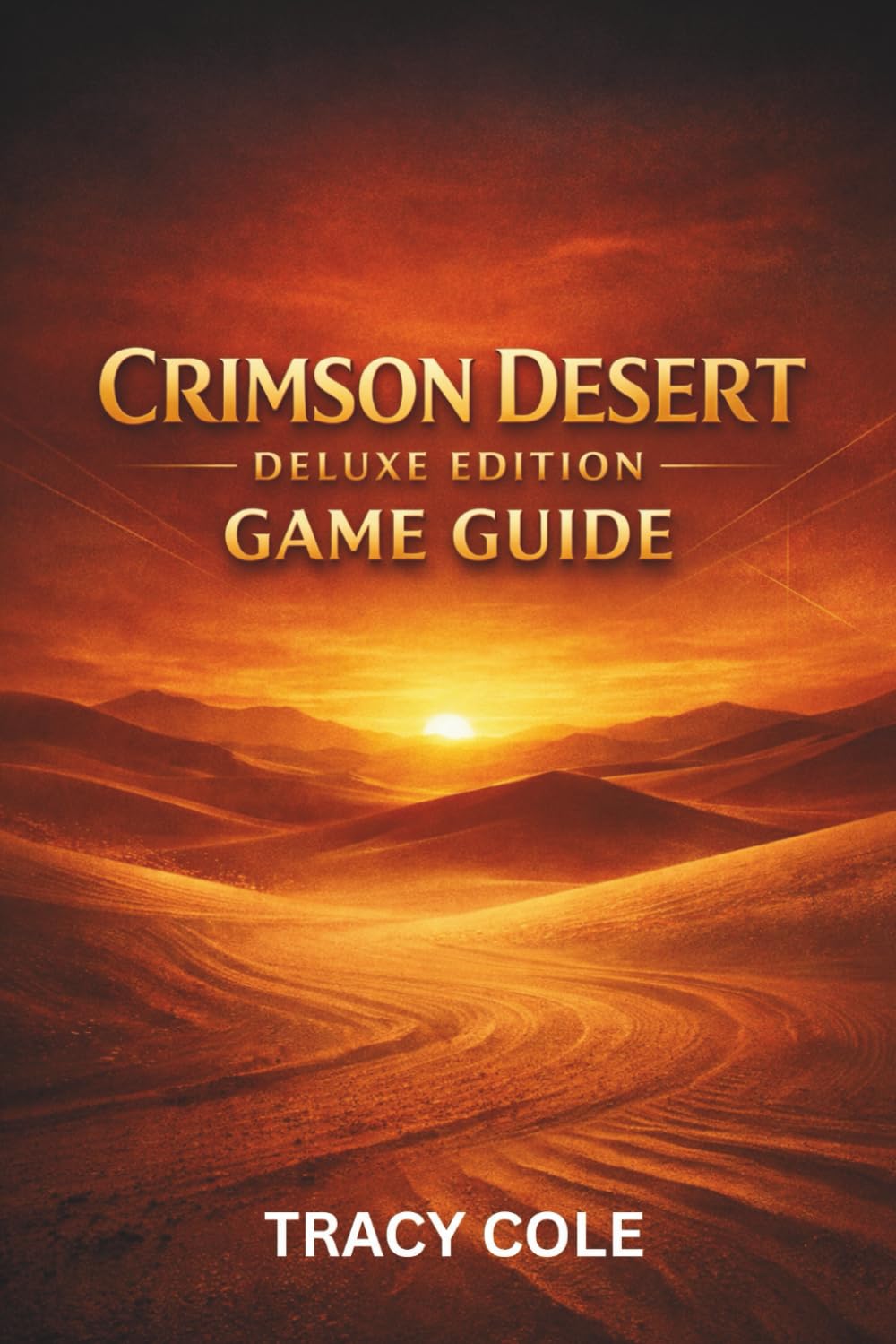 CRIMSON DESERT DELUXE EDITION GAME GUIDE: A Strategic Walkthrough for Conquering Every Mission Unlocking Powerful Gear Defeating Elite Enemies and Achieving Total World Completion