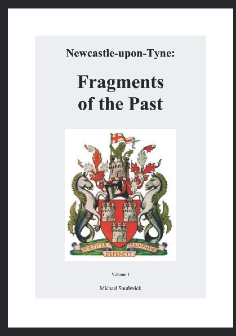Newcastle-upon-Tyne: Fragments of the Past: Volume 1