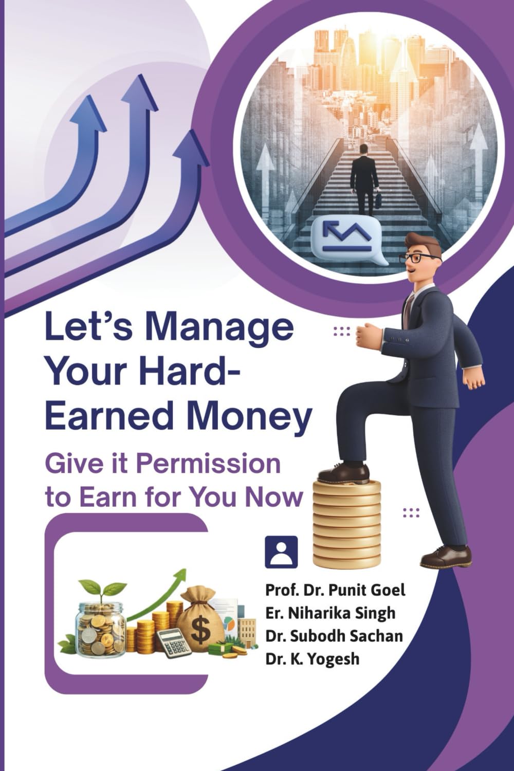 Let’s Manage Your Hard-Earned Money : Give it Permission to Earn for You Now