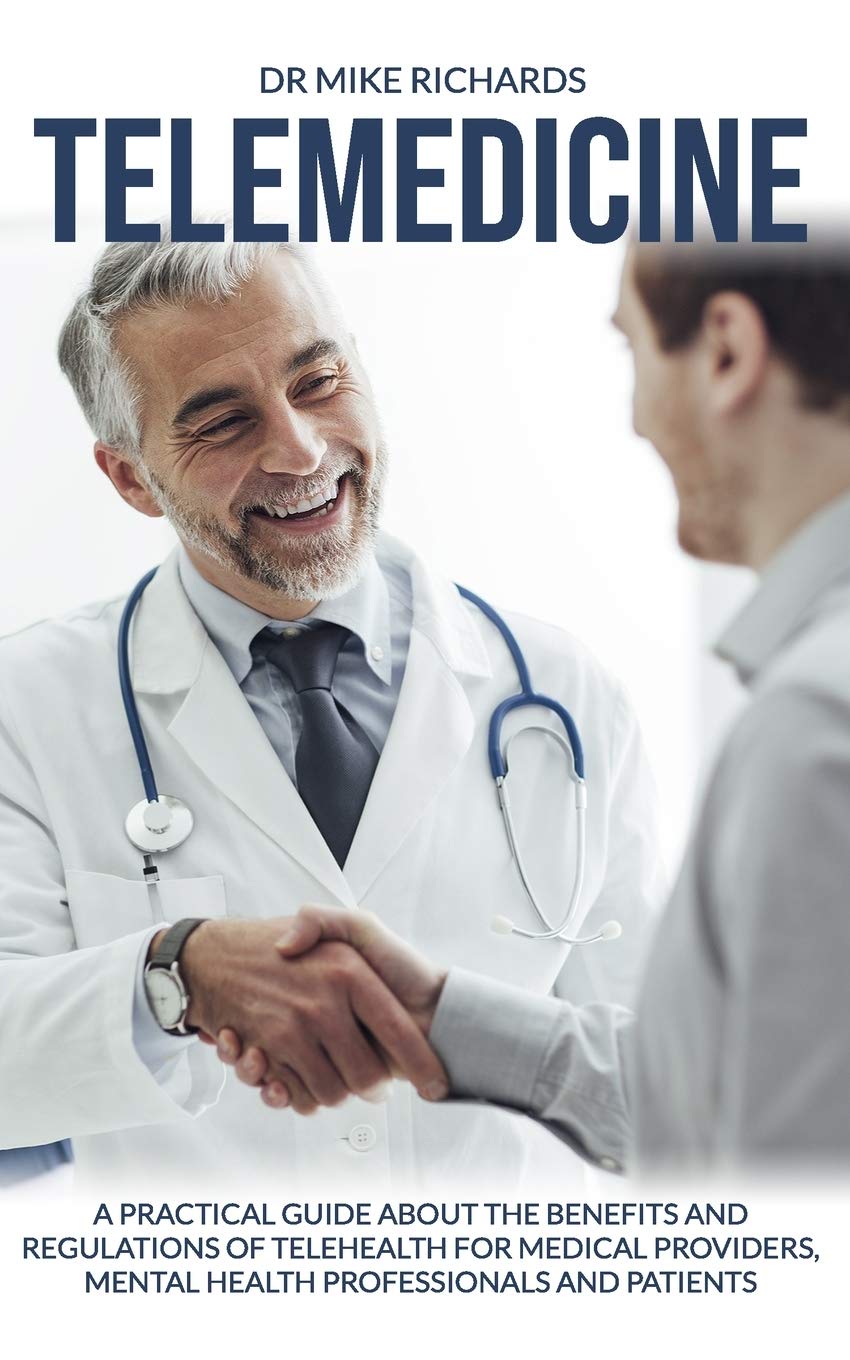 Telemedicine: A Practical Guide About the Benefits and Regulations of Telehealth for Medical Providers, Mental Health Professionals and Patients