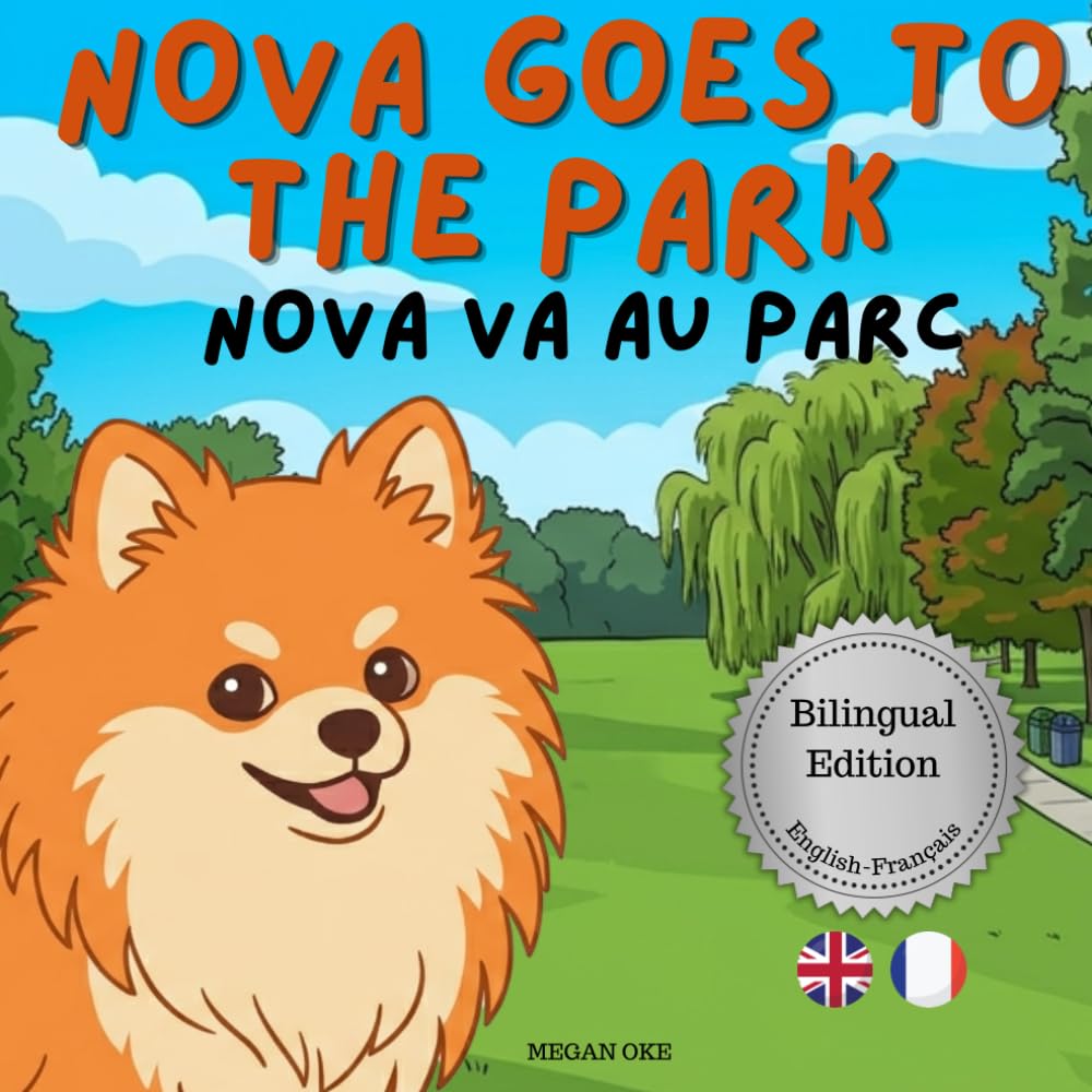 Nova Goes To The Park: A Bilingual Children's Book in English and French (Nova the Pomeranian Series) (Nova The Pomeranian: Outdoor Adventures (Bilingual: French and English))